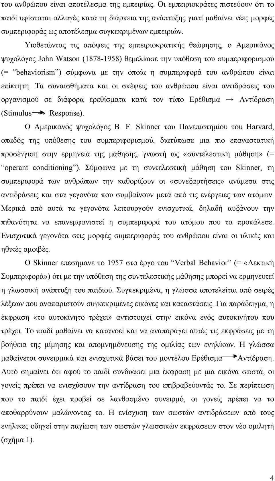 Υιοθετώντας τις απόψεις της εμπειριοκρατικής θεώρησης, ο Αμερικάνος ψυχολόγος John Watson (1878-1958) θεμελίωσε την υπόθεση του συμπεριφορισμού (= behaviorism ) σύμφωνα με την οποία η συμπεριφορά του