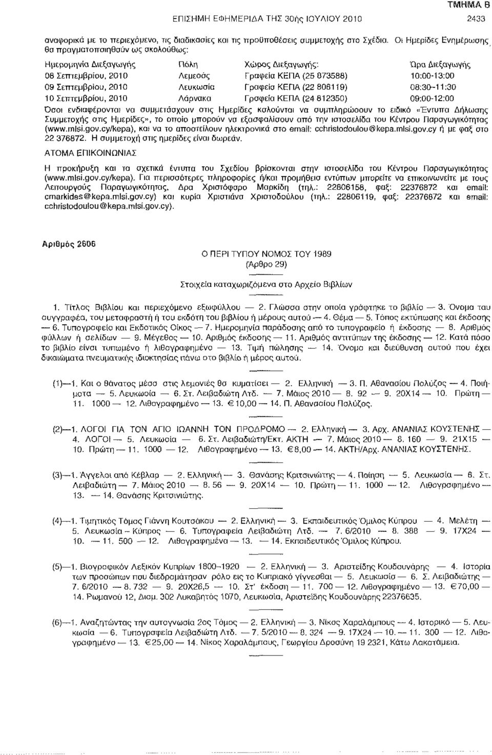 2010 Λευκωσία Γραφεία ΚΕΠΑ (22 806119) 08:30-11:30 10 Σεπτεμβρίου, 2010 Λάρνακα Γραφεία ΚΕΠΑ (24 812350) 09:00-12:00 Οσοι ενδιαφέρονται να συμμετάσχουν στις Ημερίδες καλούνται να συμπληρώσουν το
