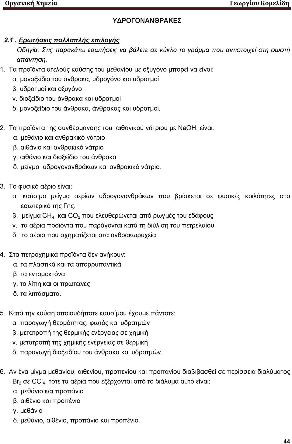 μονοξείδιο του άνθρακα, άνθρακας και υδρατμοί. 2. Τα προϊόντα της συνθέρμανσης του αιθανικού νάτριου με NaOH, είναι: α. μεθάνιο και ανθρακικό νάτριο β. αιθάνιο και ανθρακικό νάτριο γ.