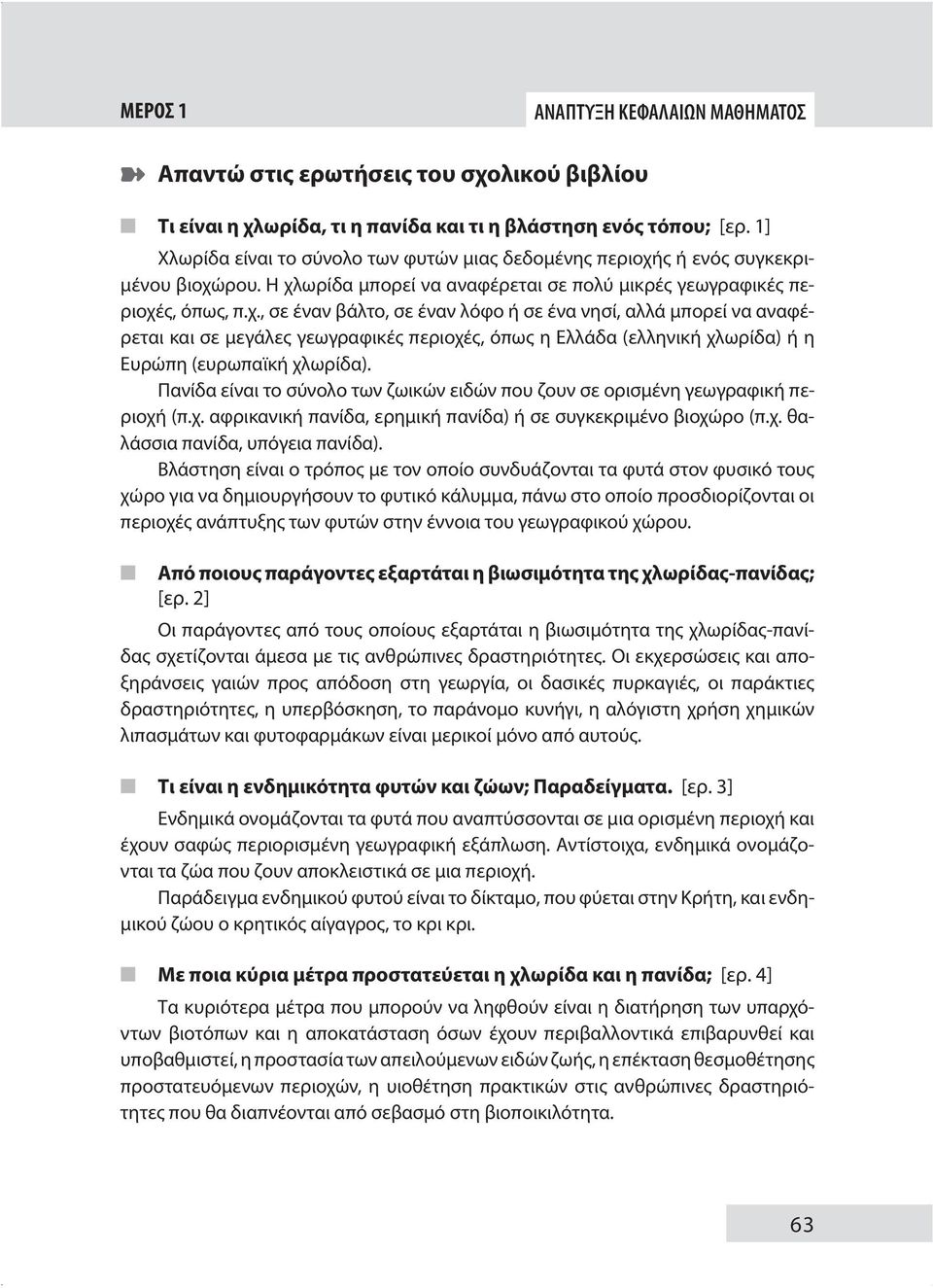 ς ή ενός συγκεκριμένου βιοχώρου. Η χλωρίδα μπορεί να αναφέρεται σε πολύ μικρές γεωγραφικές περιοχές, όπως, π.χ., σε έναν βάλτο, σε έναν λόφο ή σε ένα νησί, αλλά μπορεί να αναφέρεται και σε μεγάλες γεωγραφικές περιοχές, όπως η Ελλάδα (ελληνική χλωρίδα) ή η Ευρώπη (ευρωπαϊκή χλωρίδα).