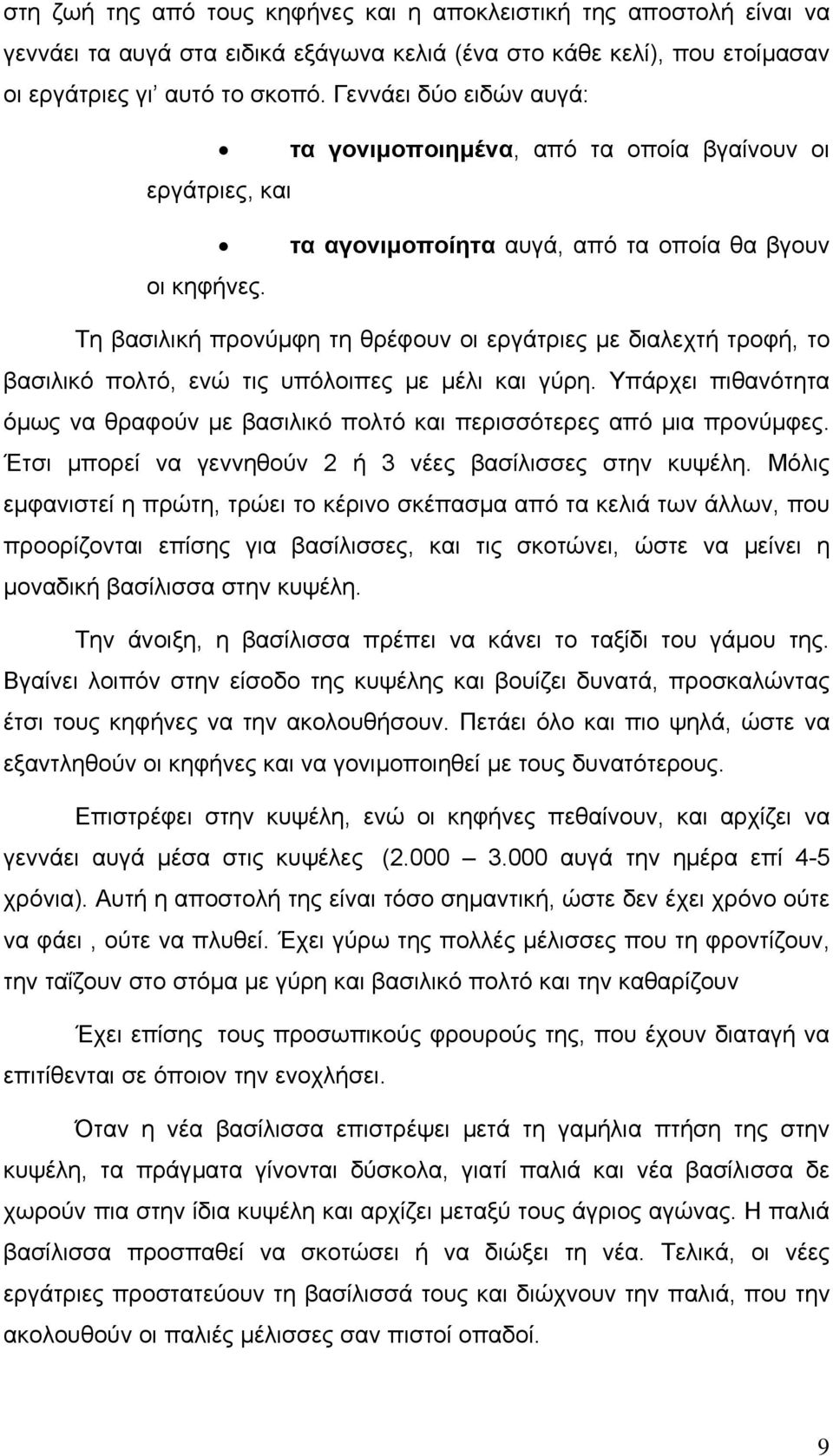 Τη βασιλική προνύµφη τη θρέφουν οι εργάτριες µε διαλεχτή τροφή, το βασιλικό πολτό, ενώ τις υπόλοιπες µε µέλι και γύρη.