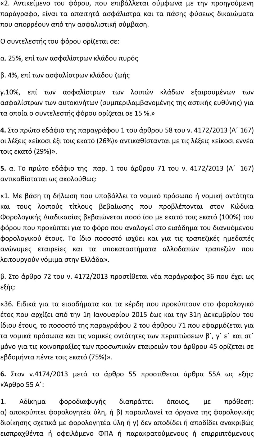 10%, επί των ασφαλίστρων των λοιπών κλάδων εξαιρουμένων των ασφαλίστρων των αυτοκινήτων (συμπεριλαμβανομένης της αστικής ευθύνης) για τα οποία ο συντελεστής φόρου ορίζεται σε 15 %.» 4.