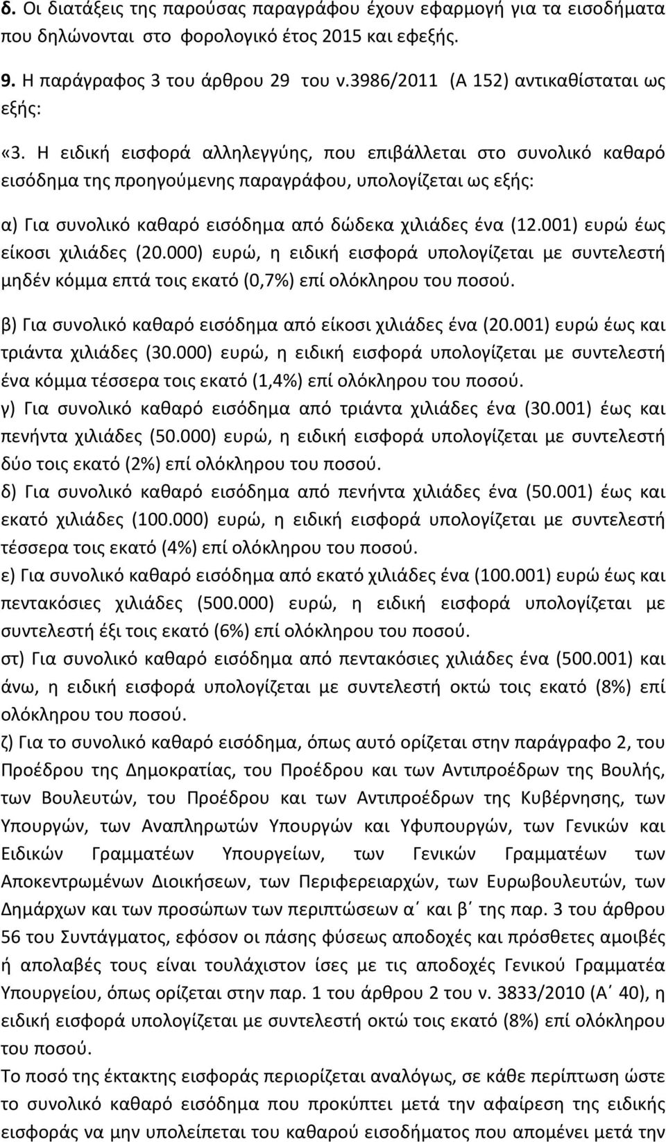 Η ειδική εισφορά αλληλεγγύης, που επιβάλλεται στο συνολικό καθαρό εισόδημα της προηγούμενης παραγράφου, υπολογίζεται ως εξής: α) Για συνολικό καθαρό εισόδημα από δώδεκα χιλιάδες ένα (12.