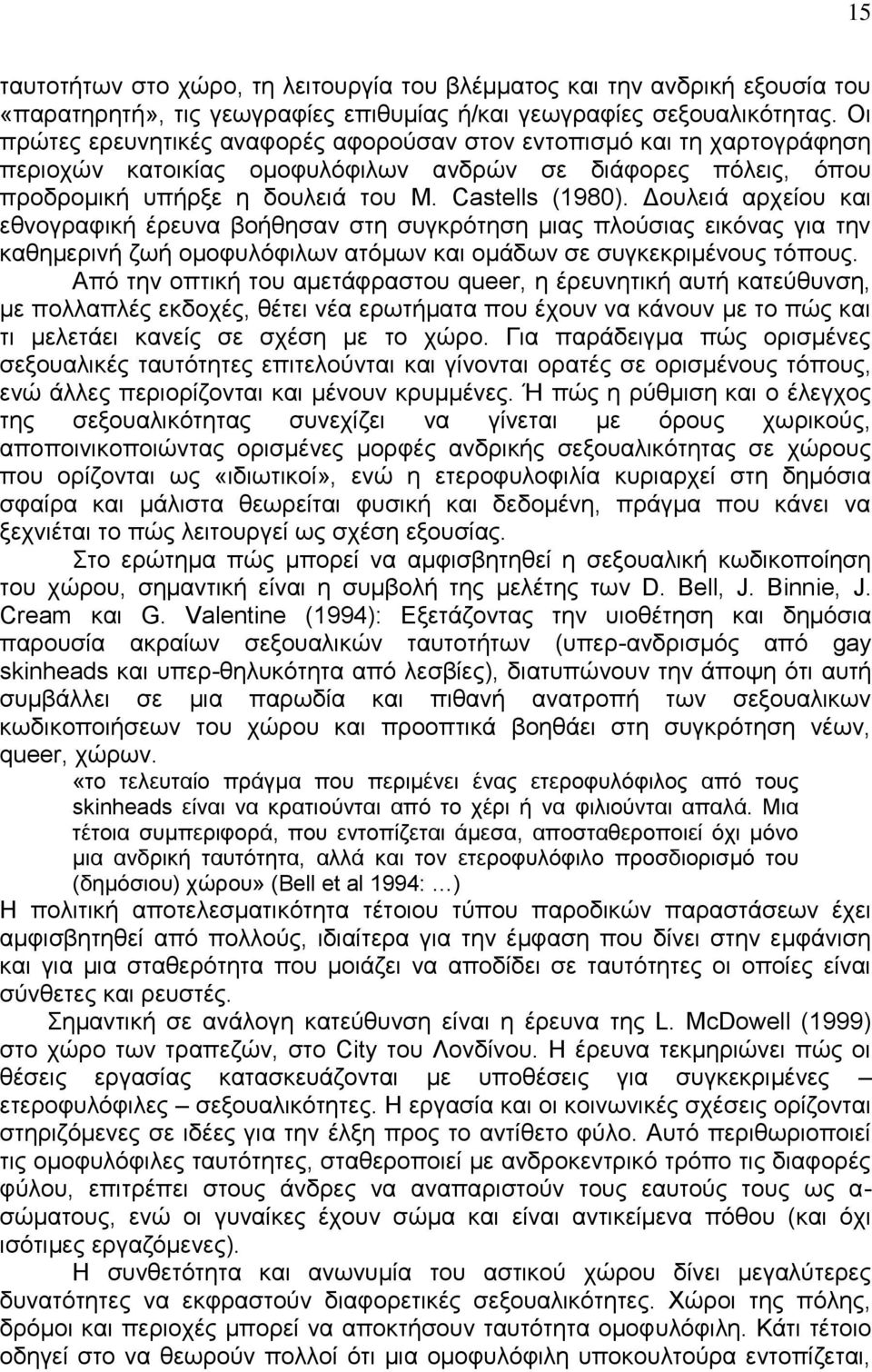 Δουλειά αρχείου και εθνογραφική έρευνα βοήθησαν στη συγκρότηση μιας πλούσιας εικόνας για την καθημερινή ζωή ομοφυλόφιλων ατόμων και ομάδων σε συγκεκριμένους τόπους.