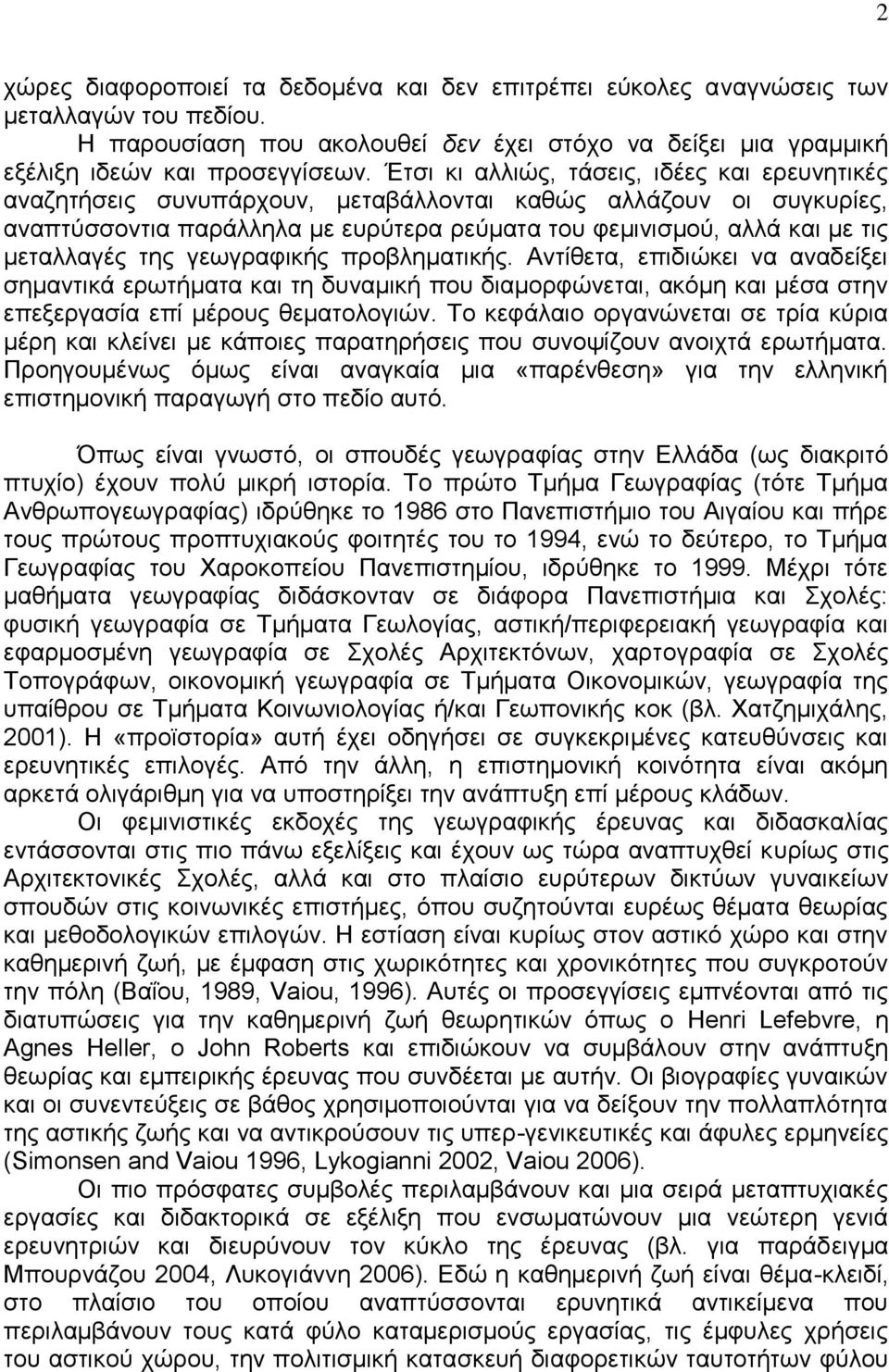 μεταλλαγές της γεωγραφικής προβληματικής. Αντίθετα, επιδιώκει να αναδείξει σημαντικά ερωτήματα και τη δυναμική που διαμορφώνεται, ακόμη και μέσα στην επεξεργασία επί μέρους θεματολογιών.