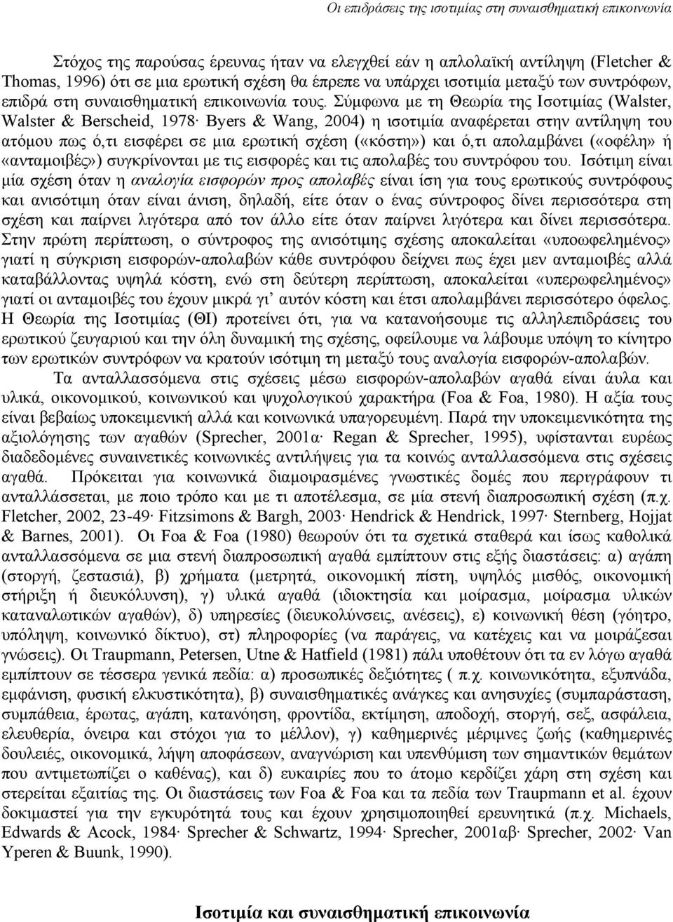 Σύμφωνα με τη Θεωρία της Ισοτιμίας (Walster, Walster & Berscheid, 1978 Byers & Wang, 2004) η ισοτιμία αναφέρεται στην αντίληψη του ατόμου πως ό,τι εισφέρει σε μια ερωτική σχέση («κόστη») και ό,τι