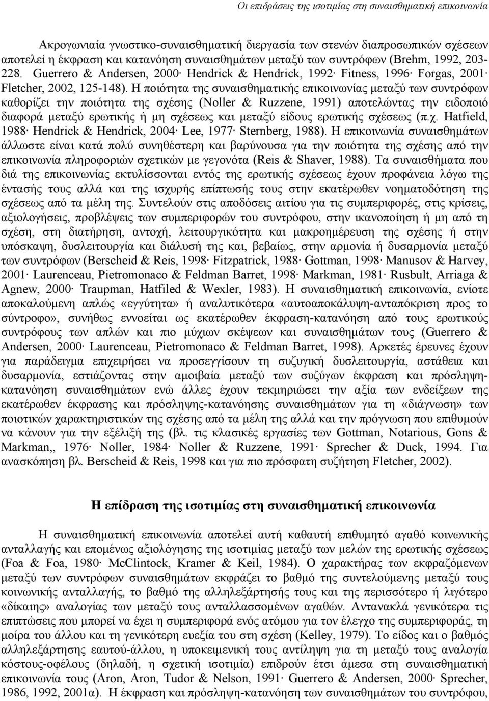 Η ποιότητα της συναισθηματικής επικοινωνίας μεταξύ των συντρόφων καθορίζει την ποιότητα της σχέσης (Noller & Ruzzene, 1991) αποτελώντας την ειδοποιό διαφορά μεταξύ ερωτικής ή μη σχέσεως και μεταξύ
