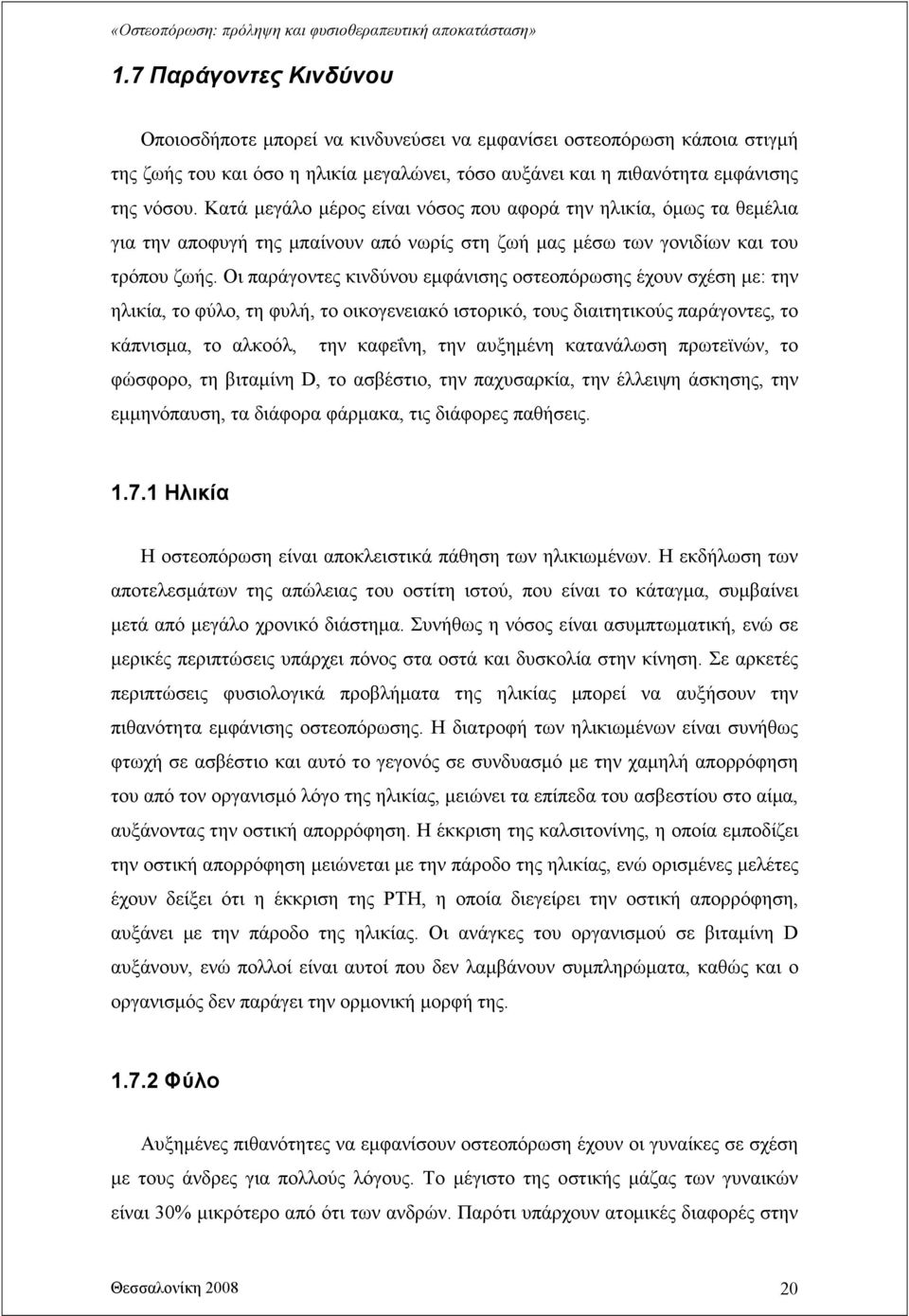 Οι παράγοντες κινδύνου εµφάνισης οστεοπόρωσης έχουν σχέση µε: την ηλικία, το φύλο, τη φυλή, το οικογενειακό ιστορικό, τους διαιτητικούς παράγοντες, το κάπνισµα, το αλκοόλ, την καφεΐνη, την αυξηµένη