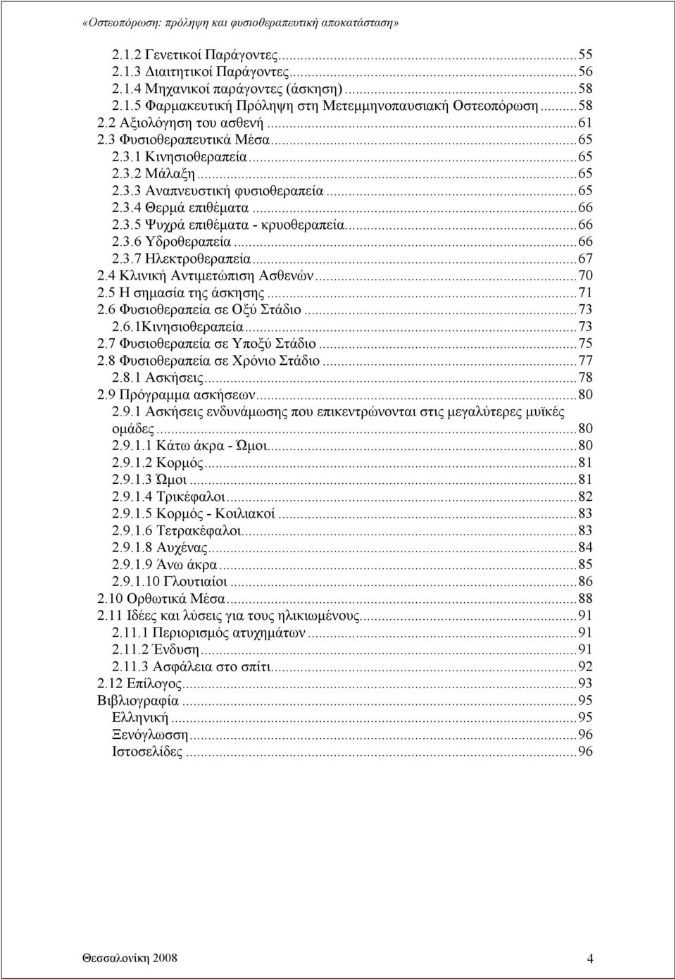 ..66 2.3.7 Ηλεκτροθεραπεία...67 2.4 Κλινική Αντιµετώπιση Ασθενών...70 2.5 Η σηµασία της άσκησης...71 2.6 Φυσιοθεραπεία σε Οξύ Στάδιο...73 2.6.1Κινησιοθεραπεία...73 2.7 Φυσιοθεραπεία σε Υποξύ Στάδιο.