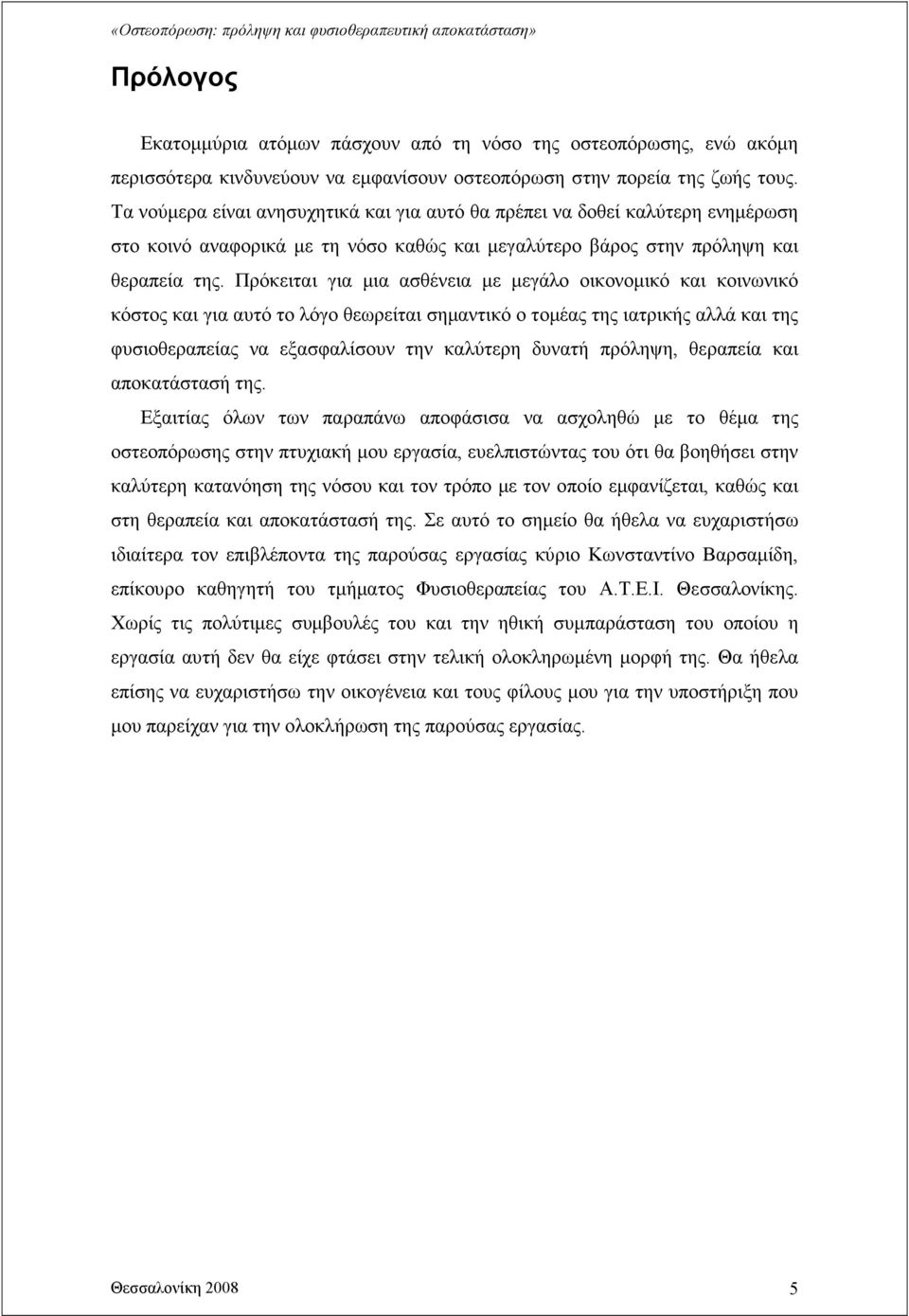 Πρόκειται για µια ασθένεια µε µεγάλο οικονοµικό και κοινωνικό κόστος και για αυτό το λόγο θεωρείται σηµαντικό ο τοµέας της ιατρικής αλλά και της φυσιοθεραπείας να εξασφαλίσουν την καλύτερη δυνατή