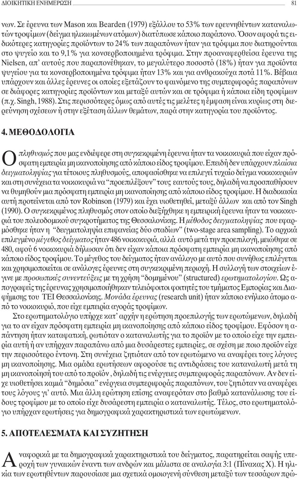 Στην προαναφερθείσα έρευνα της Nielsen, απ αυτούς που παραπονέθηκαν, το µεγαλύτερο ποσοστό (18%) ήταν για προϊόντα ψυγείου για τα κονσερβοποιηµένα τρόφιµα ήταν 13% και για ανθρακούχα ποτά 11%.