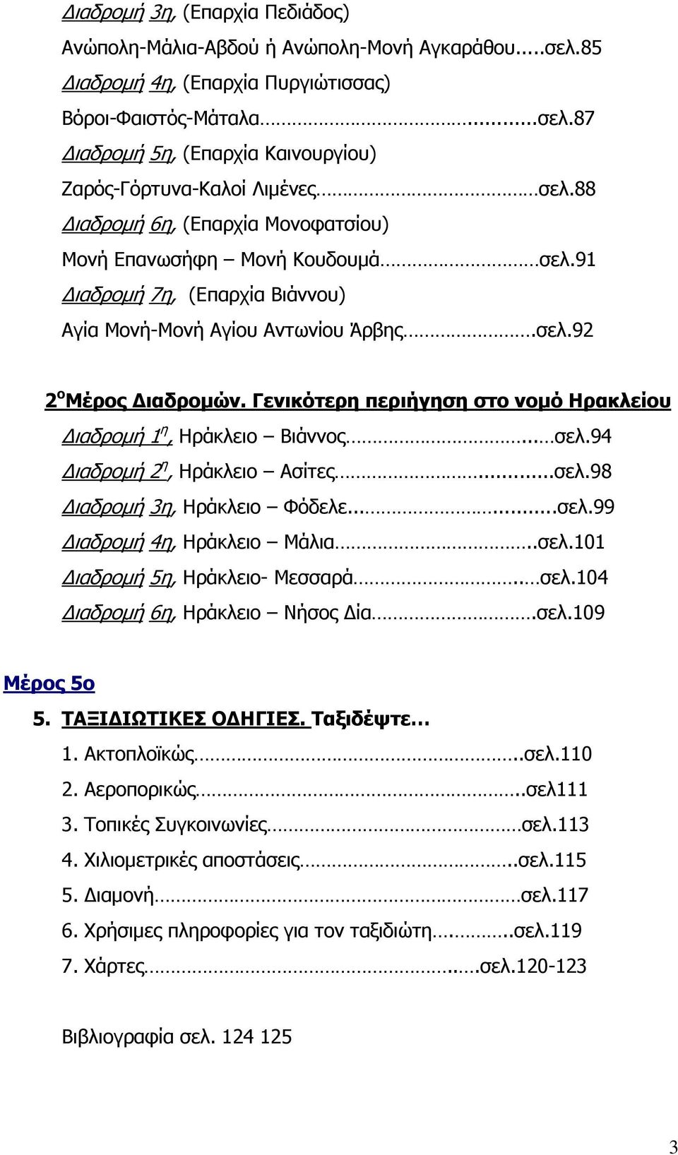 Γενικότερη περιήγηση στο νοµό Ηρακλείου ιαδροµή 1 η, Ηράκλειο Βιάννος... σελ.94 ιαδροµή 2 η, Ηράκλειο Ασίτες...σελ.98 ιαδροµή 3η, Ηράκλειο Φόδελε......σελ.99 ιαδροµή 4η, Ηράκλειο Μάλια..σελ.101 ιαδροµή 5η, Ηράκλειο- Μεσσαρά.