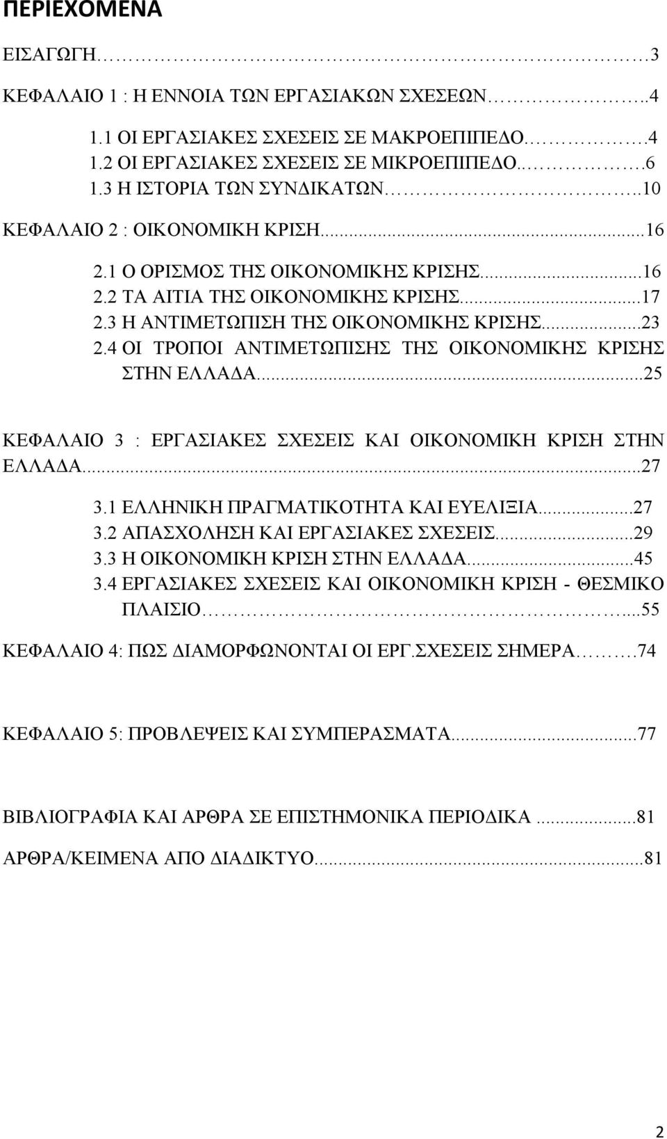 4 ΟΙ ΤΡΟΠΟΙ ΑΝΤΙΜΕΤΩΠΙΣΗΣ ΤΗΣ ΟΙΚΟΝΟΜΙΚΗΣ ΚΡΙΣΗΣ ΣΤΗΝ ΕΛΛΑΔΑ...25 ΚΕΦΑΛΑΙΟ 3 : ΕΡΓΑΣΙΑΚΕΣ ΣΧΕΣΕΙΣ ΚΑΙ ΟΙΚΟΝΟΜΙΚΗ ΚΡΙΣΗ ΣΤΗΝ ΕΛΛΑΔΑ...27 3.1 ΕΛΛΗΝΙΚΗ ΠΡΑΓΜΑΤΙΚΟΤΗΤΑ ΚΑΙ ΕΥΕΛΙΞΙΑ...27 3.2 ΑΠΑΣΧΟΛΗΣΗ ΚΑΙ ΕΡΓΑΣΙΑΚΕΣ ΣΧΕΣΕΙΣ.