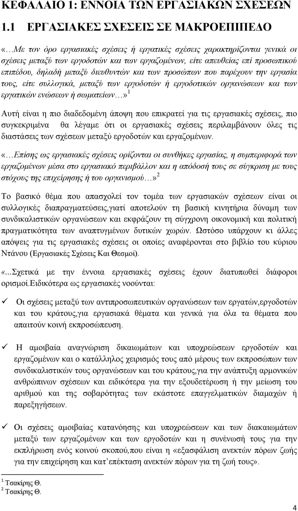 επιπέδου, δηλαδή μεταξύ διευθυντών και των προσώπων που παρέχουν την εργασία τους, είτε συλλογικά, μεταξύ των εργοδοτών ή εργοδοτικών οργανώσεων και των εργατικών ενώσεων ή σωματείων» 1 Αυτή είναι η