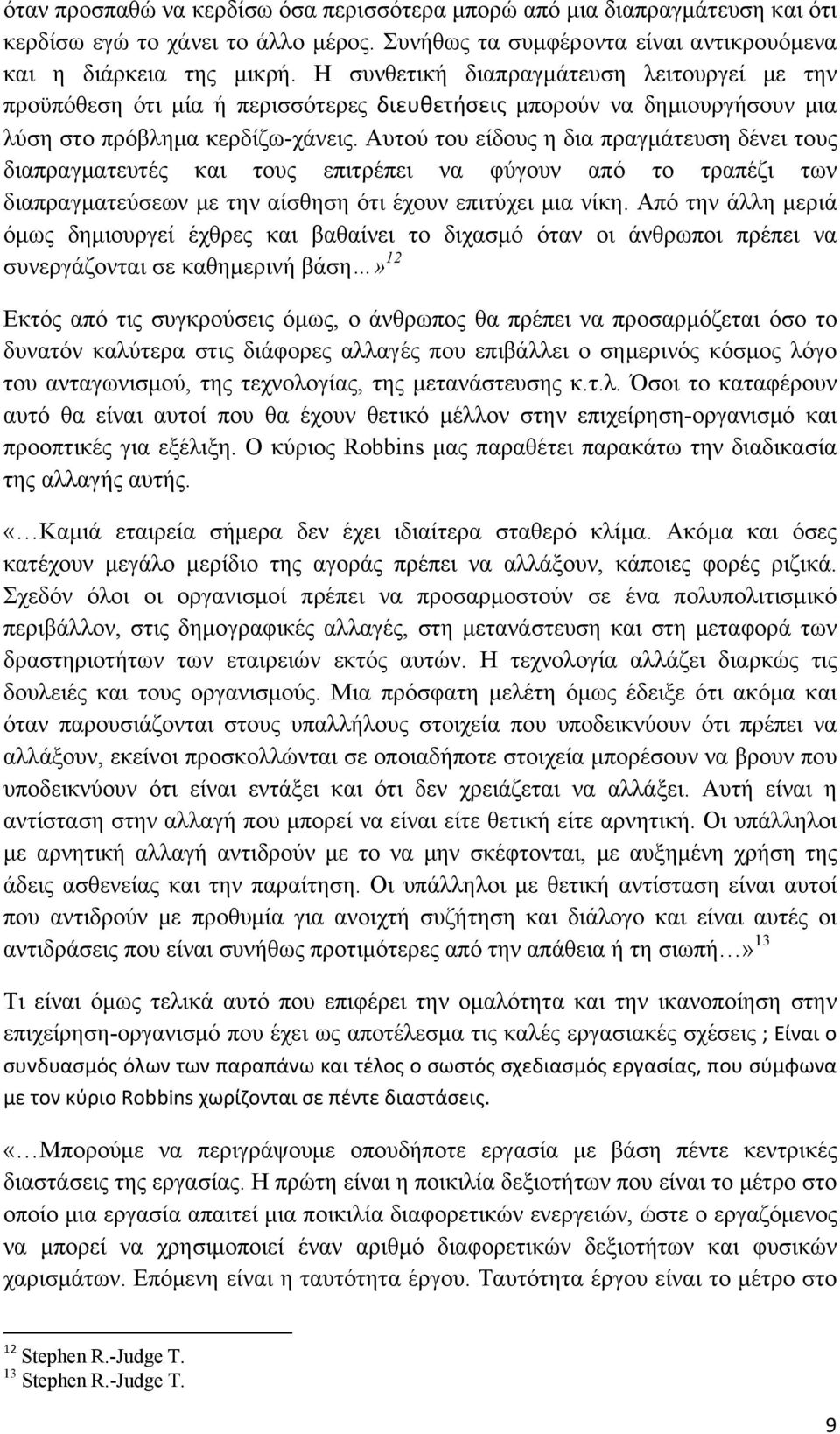 Αυτού του είδους η δια πραγμάτευση δένει τους διαπραγματευτές και τους επιτρέπει να φύγουν από το τραπέζι των διαπραγματεύσεων με την αίσθηση ότι έχουν επιτύχει μια νίκη.