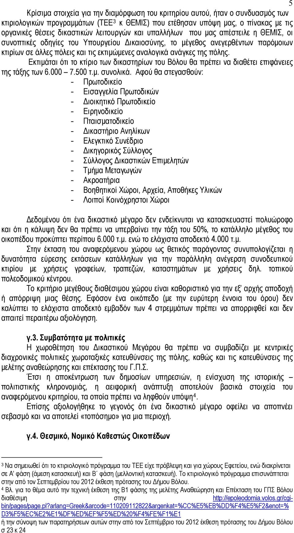 της πόλης. Εκτιμάται ότι το κτίριο των δικαστηρίων του Βόλου θα πρέπει να διαθέτει επιφάνειες της τάξης των 6.000 7.500 τ.μ. συνολικά.