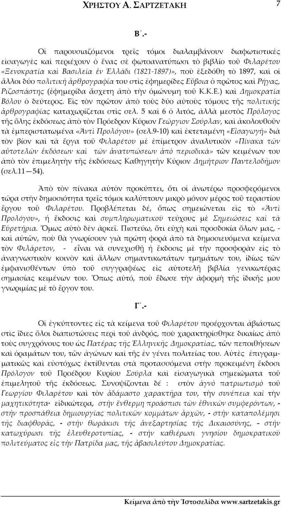 καὶ οἱ ἄλλοι δύο πολιτικὴ ἀρθρογραφία του στὶς ἐφημερίδες Εὔβοια ὁ πρῶτος καὶ Ρήγας, Ριζοσπάστης (ἐφημερίδα ἄσχετη ἀπὸ τὴν ὁμώνυμη τοῦ Κ.Κ.Ε.) καὶ Δημοκρατία Βόλου ὁ δεύτερος.