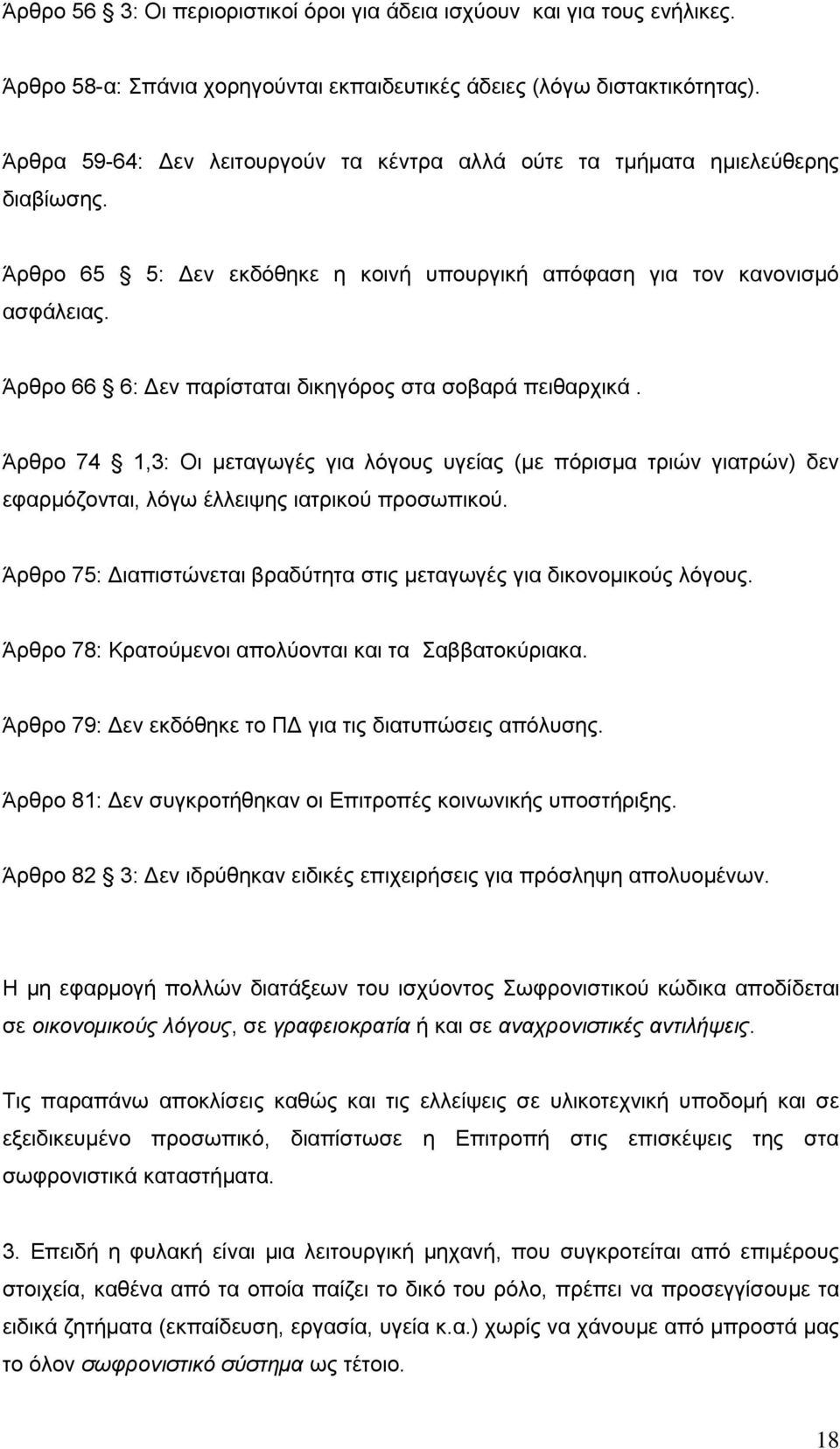 Άξζξν 66 6: Γελ παξίζηαηαη δηθεγφξνο ζηα ζνβαξά πεηζαξρηθά. Άξζξν 74 1,3: Οη κεηαγσγέο γηα ιφγνπο πγείαο (κε πφξηζκα ηξηψλ γηαηξψλ) δελ εθαξκφδνληαη, ιφγσ έιιεηςεο ηαηξηθνχ πξνζσπηθνχ.