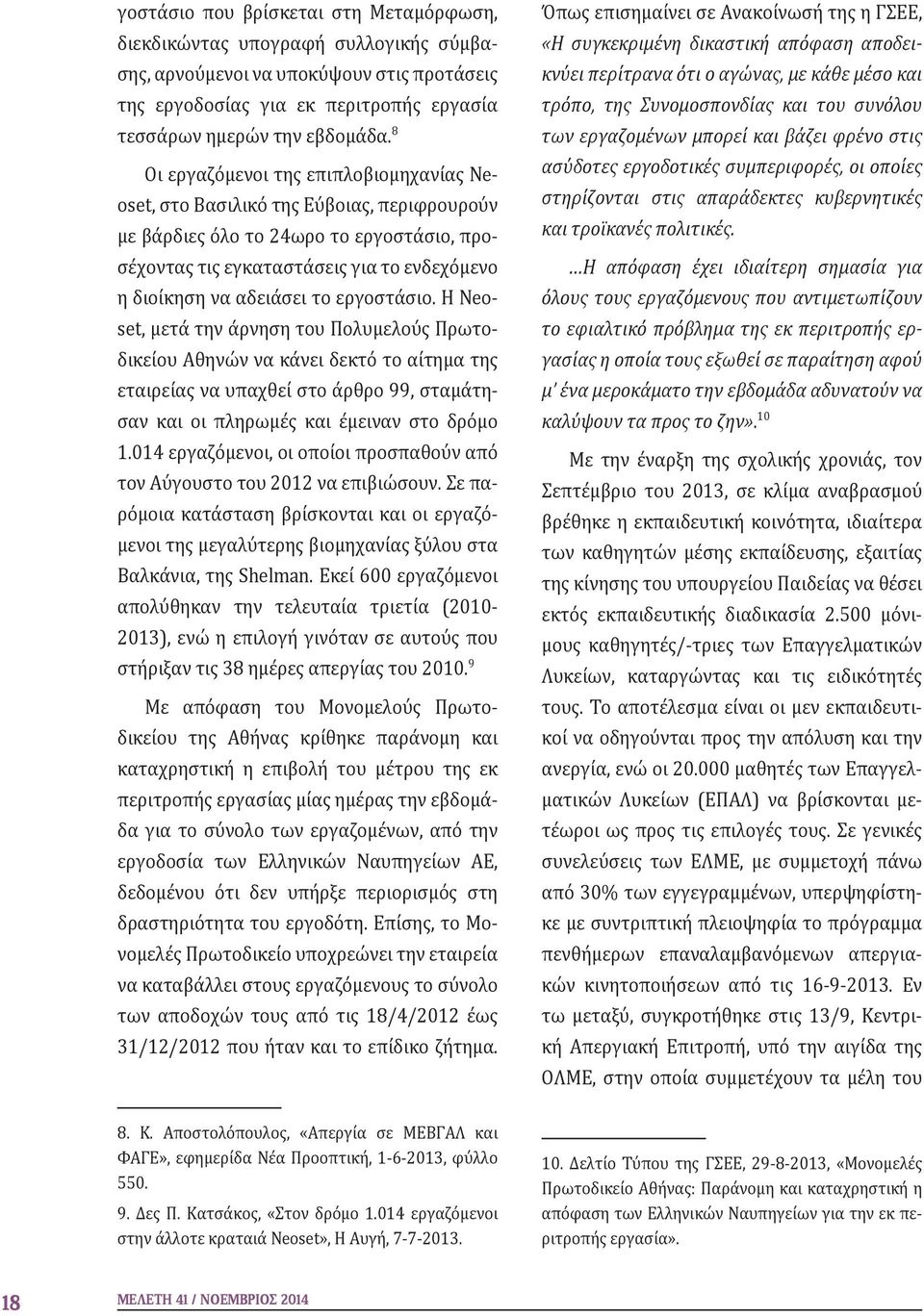 εργοστάσιο. Η Neoset, μετά την άρνηση του Πολυμελούς Πρωτοδικείου Αθηνών να κάνει δεκτό το αίτημα της εταιρείας να υπαχθεί στο άρθρο 99, σταμάτησαν και οι πληρωμές και έμειναν στο δρόμο 1.