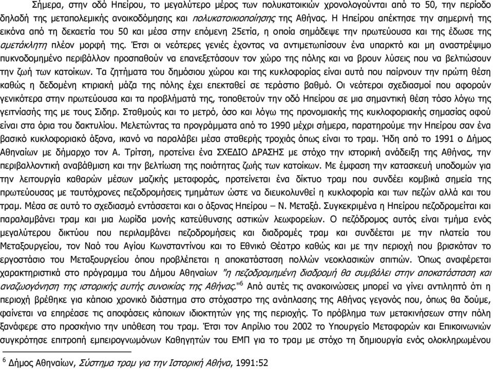 Έτσι οι νεότερες γενιές έχοντας να αντιµετωπίσουν ένα υπαρκτό και µη αναστρέψιµο πυκνοδοµηµένο περιβάλλον προσπαθούν να επανεξετάσουν τον χώρο της πόλης και να βρουν λύσεις που να βελτιώσουν την ζωή
