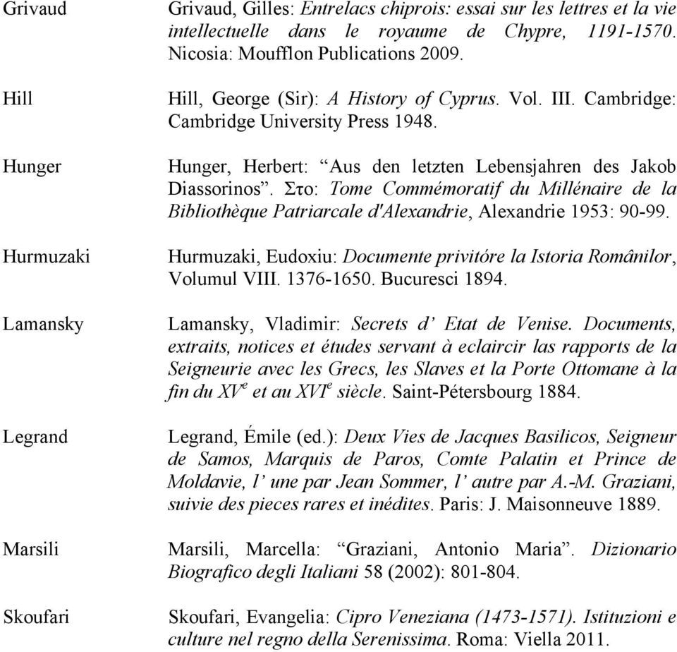 Στο: Tome Commémoratif du Millénaire de la Bibliothèque Patriarcale d'alexandrie, Alexandrie 1953: 90-99. Hurmuzaki, Eudoxiu: Documente privitóre la Istoria Românilor, Volumul VIII. 1376-1650.