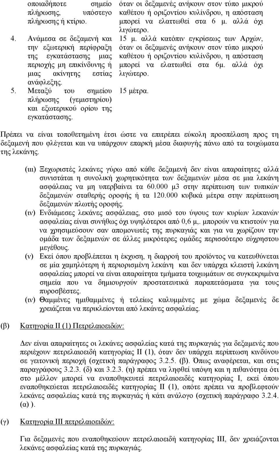 αλλά όχι λιγώτερο. 15 µ. αλλά κατόπιν εγκρίσεως των Αρχών, όταν οι δεξαµενές ανήκουν στον τύπο µικρού καθέτου ή οριζοντίου κυλίνδρου, η απόσταση µπορεί να ελαττωθεί στα 6µ. αλλά όχι λιγώτερο.