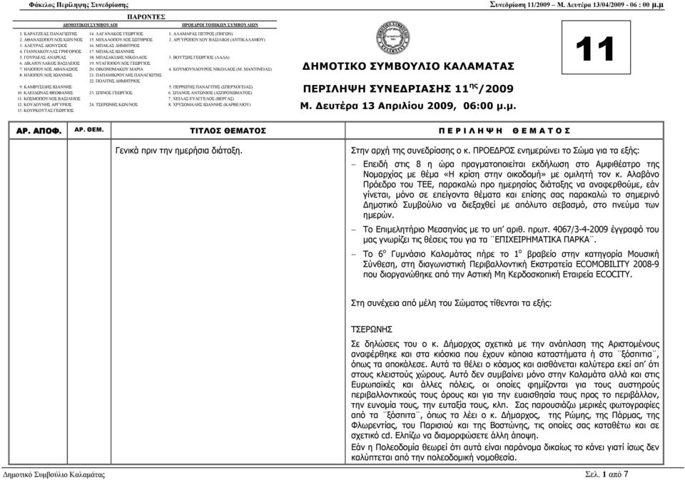 ΙΚΑΙΟΥΛΑΚΟΣ ΒΑΣΙΛΕΙΟΣ 19. ΝΤΑΓΙΟΠΟΥΛΟΣ ΓΕΩΡΓΙΟΣ 7. ΗΛΙΟΠΟΥΛΟΣ ΑΘΑΝΑΣΙΟΣ 20. ΟΙΚΟΝΟΜΑΚΟΥ ΜΑΡΙΑ 4. ΚΟΥΜΟΥΝ ΟΥΡΟΣ ΝΙΚΟΛΑΟΣ (Μ. ΜΑΝΤΙΝΕΙΑΣ) 8. ΗΛΙΟΠΟΥΛΟΣ ΙΩΑΝΝΗΣ 21. ΠΑΠΑΜΙΚΡΟΥΛΗΣ ΠΑΝΑΓΙΩΤΗΣ 22.