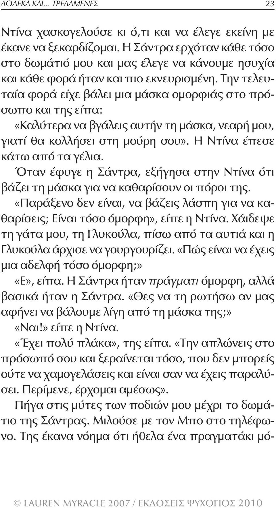 Την τελευταία φορά είχε βάλει μια μάσκα ομορφιάς στο πρόσωπο και της είπα: «Καλύτερα να βγάλεις αυτήν τη μάσκα, νεαρή μου, γιατί θα κολλήσει στη μούρη σου». Η Ντίνα έπεσε κάτω από τα γέλια.