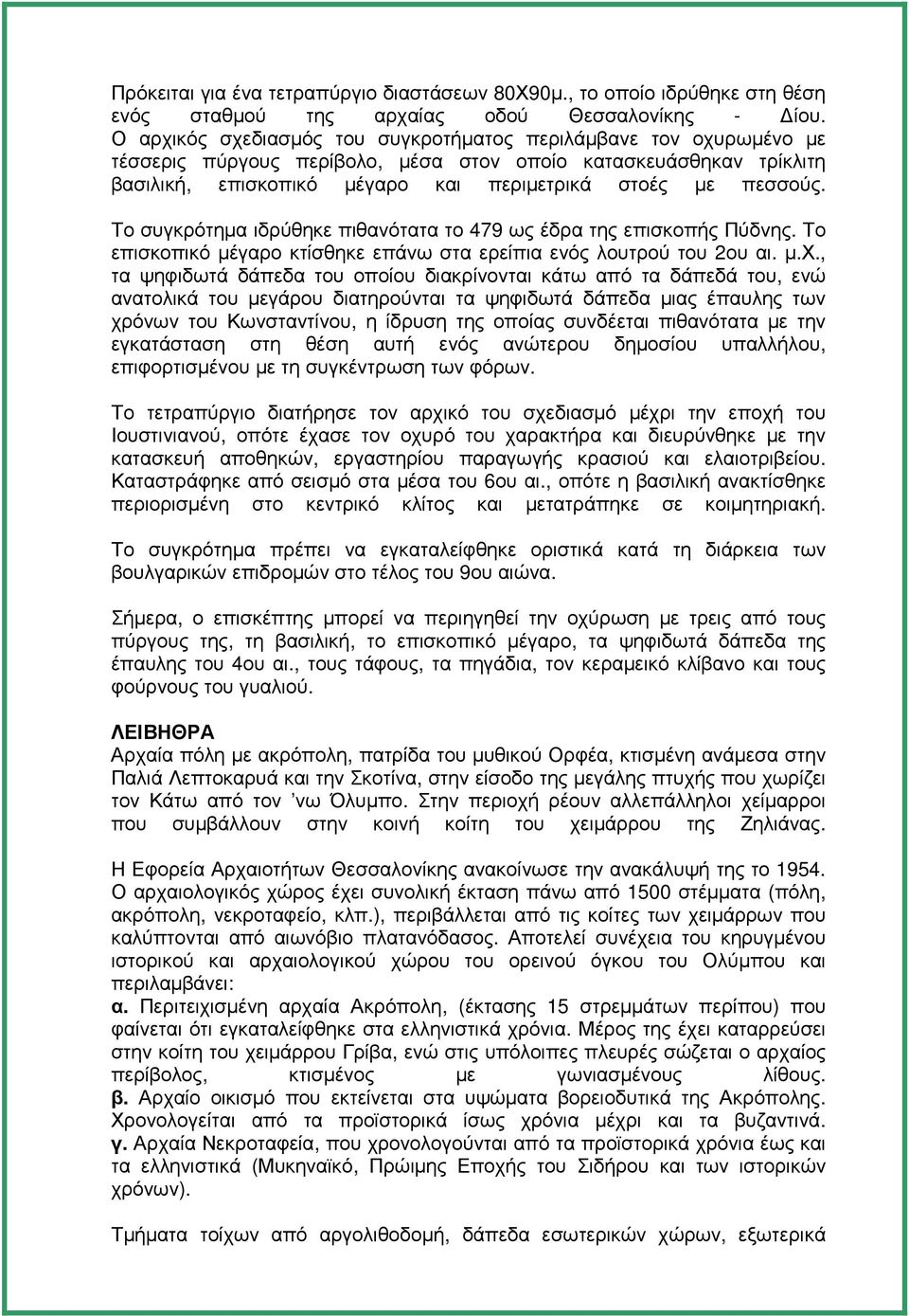 Το συγκρότηµα ιδρύθηκε πιθανότατα το 479 ως έδρα της επισκοπής Πύδνης. Το επισκοπικό µέγαρο κτίσθηκε επάνω στα ερείπια ενός λουτρού του 2ου αι. µ.χ.