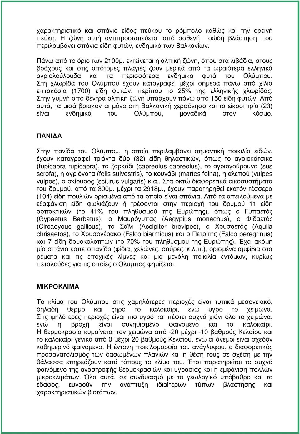 εκτείνεται η αλπική ζώνη, όπου στα λιβάδια, στους βράχους και στις απότοµες πλαγιές ζουν µερικά από τα ωραιότερα ελληνικά αγριολούλουδα και τα περισσότερα ενδηµικά φυτά του Ολύµπου.