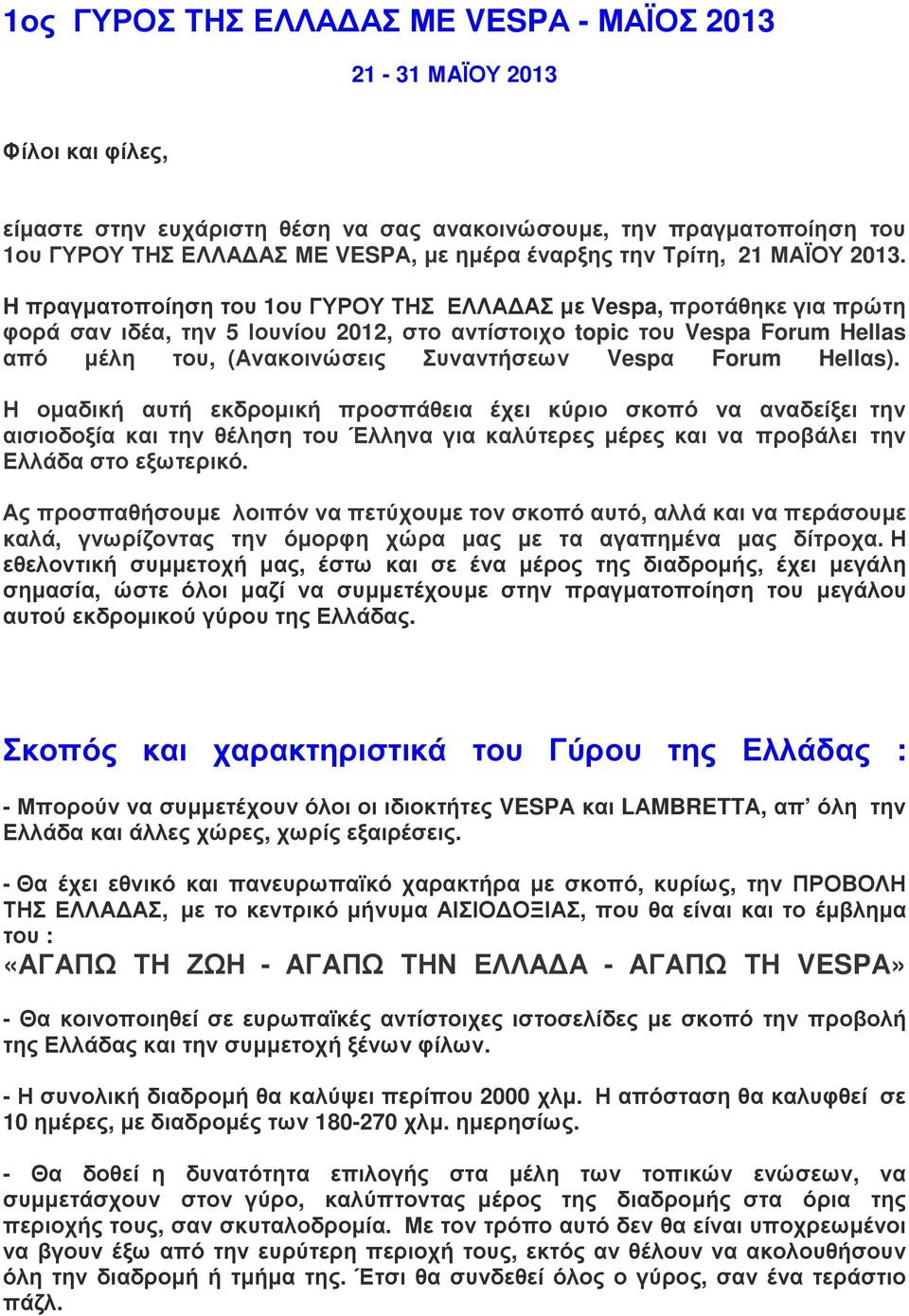 H πραγματοποίηση του 1ου ΓΥΡΟΥ ΤΗΣ ΕΛΛΑΔΑΣ με Vespa, προτάθηκε για πρώτη φορά σαν ιδέα, την 5 Ιουνίου 2012, στο αντίστοιχο topic του Vespa Forum Hellas από μέλη του, (Ανακοινώσεις Συναντήσεων Vespα