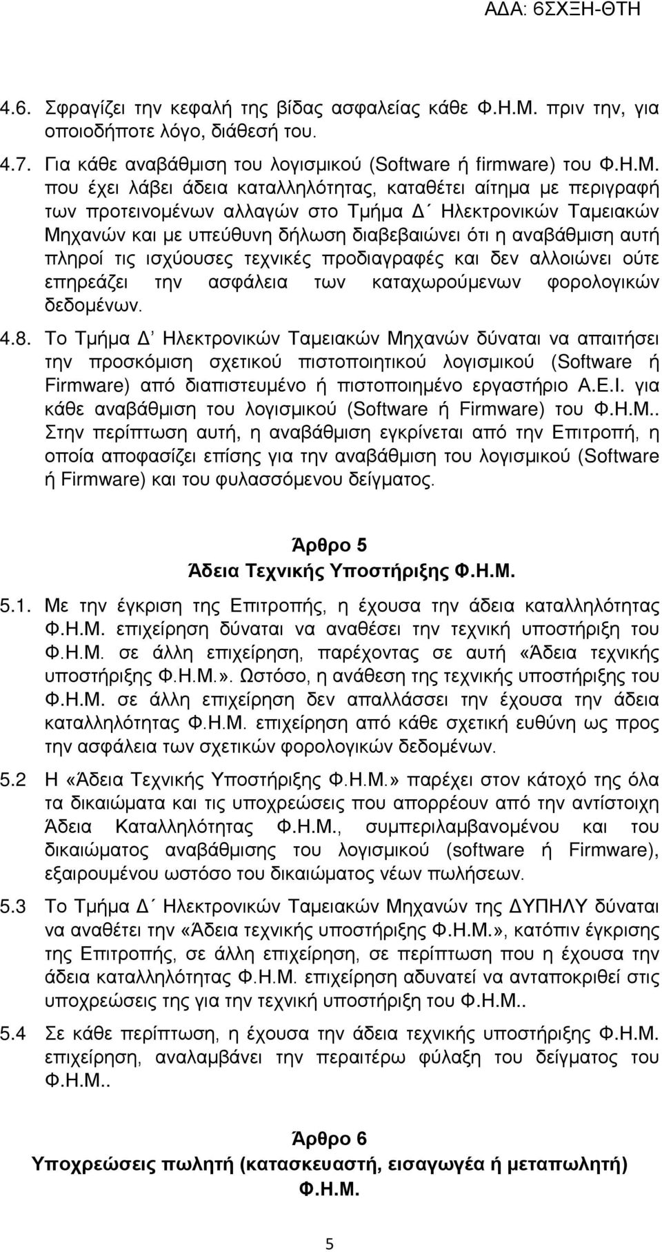 που έχει λάβει άδεια καταλληλότητας, καταθέτει αίτημα με περιγραφή των προτεινομένων αλλαγών στο Τμήμα Δ Ηλεκτρονικών Ταμειακών Μηχανών και με υπεύθυνη δήλωση διαβεβαιώνει ότι η αναβάθμιση αυτή