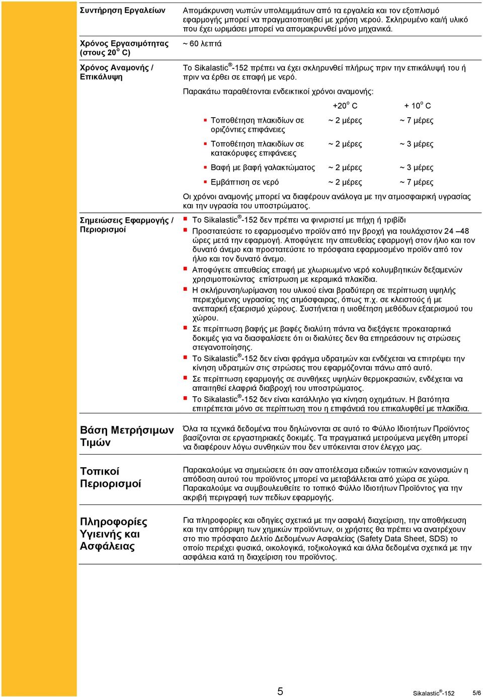 ~ 60 λεπτά Το Sikalastic -152 πρέπει να έχει σκληρυνθεί πλήρως πριν την επικάλυψή του ή πριν να έρθει σε επαφή με νερό.