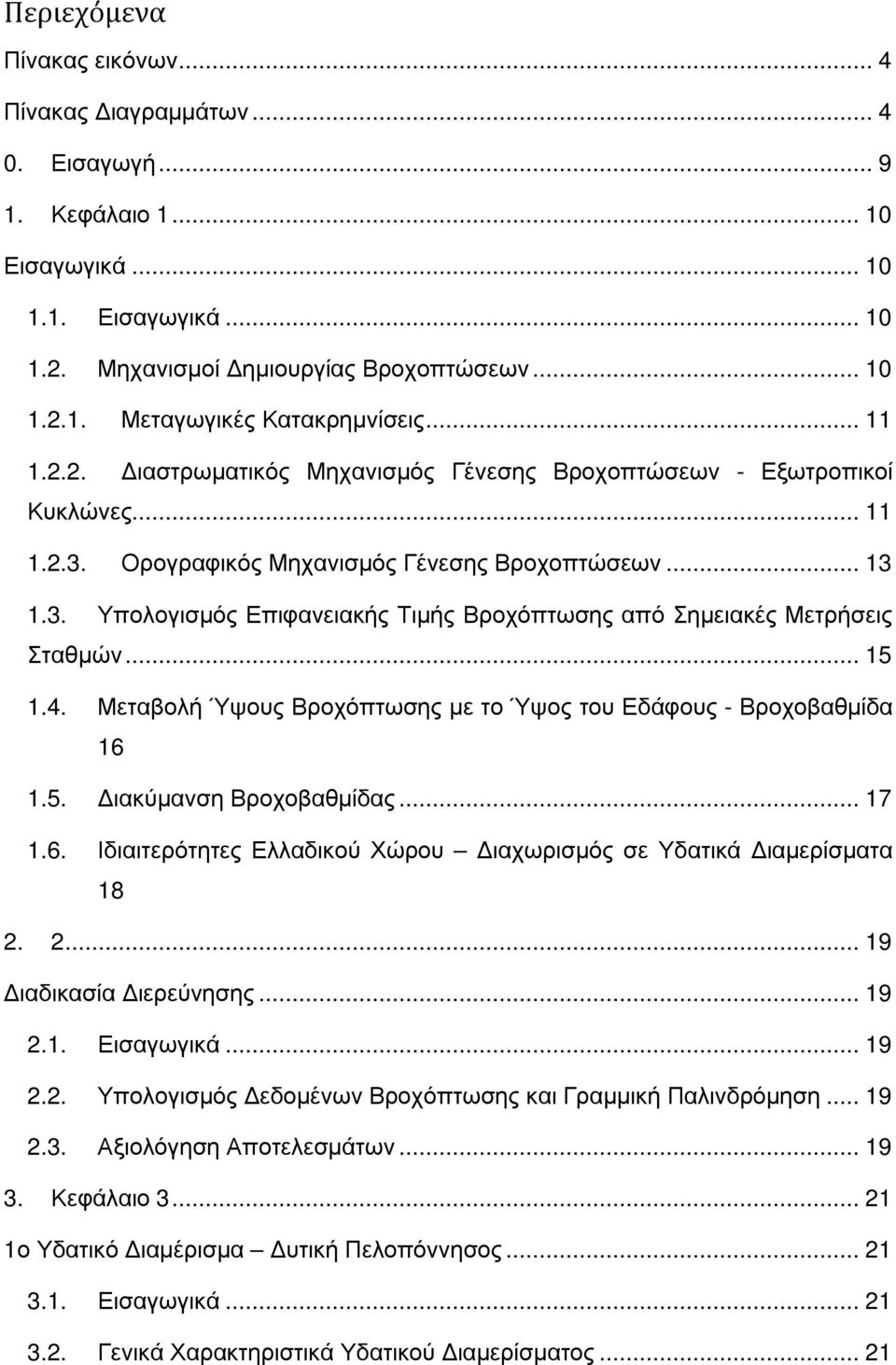 .. 15 1.4. Μεταβολή Ύψους Βροχόπτωσης µε το Ύψος του Εδάφους - Βροχοβαθµίδα 16 1.5. ιακύµανση Βροχοβαθµίδας... 17 1.6. Ιδιαιτερότητες Ελλαδικού Χώρου ιαχωρισµός σε Υδατικά ιαµερίσµατα 18 2.