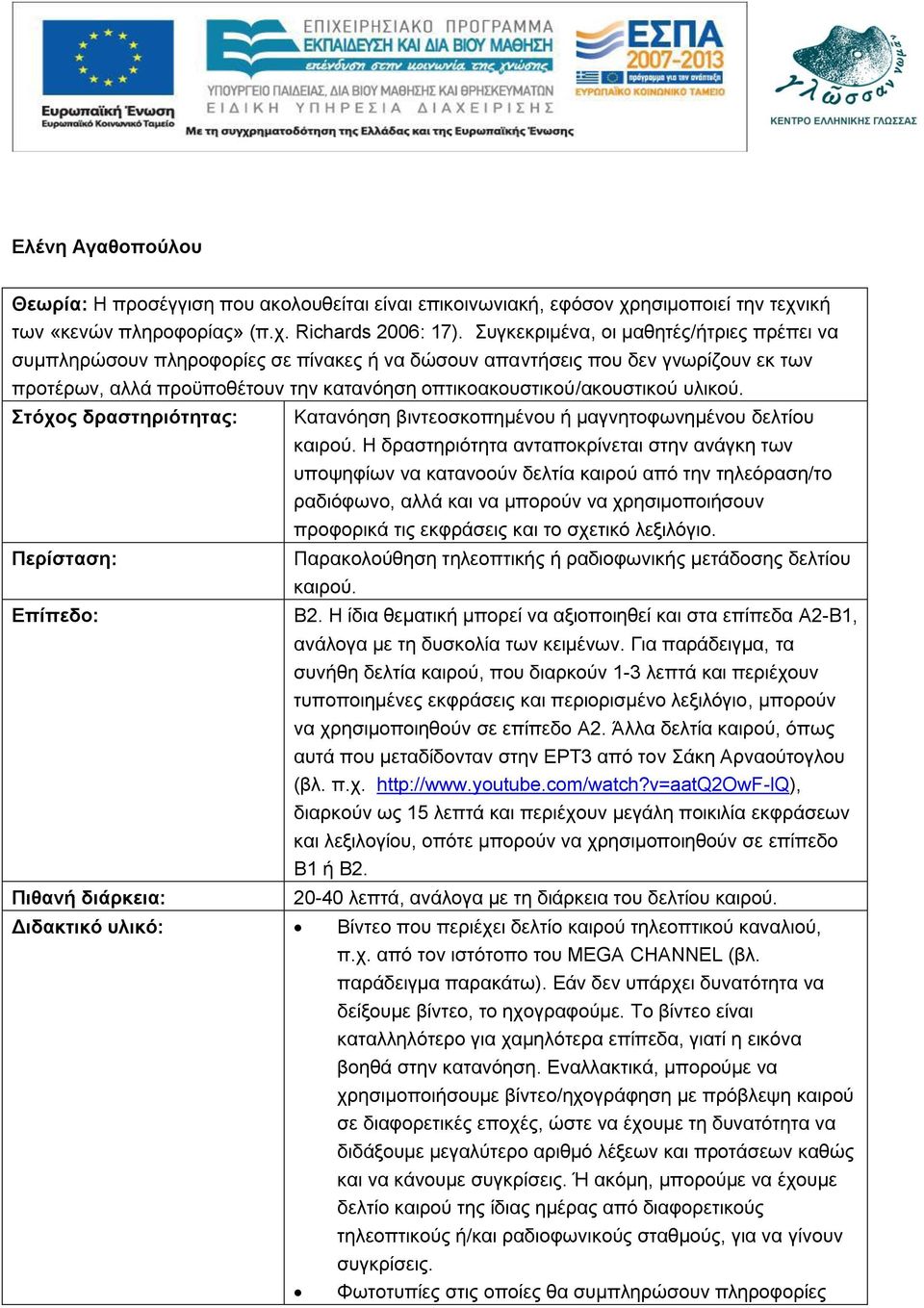 υλικού. Στόχος δραστηριότητας: Περίσταση: Επίπεδο: Πιθανή διάρκεια: Κατανόηση βιντεοσκοπημένου ή μαγνητοφωνημένου δελτίου καιρού.