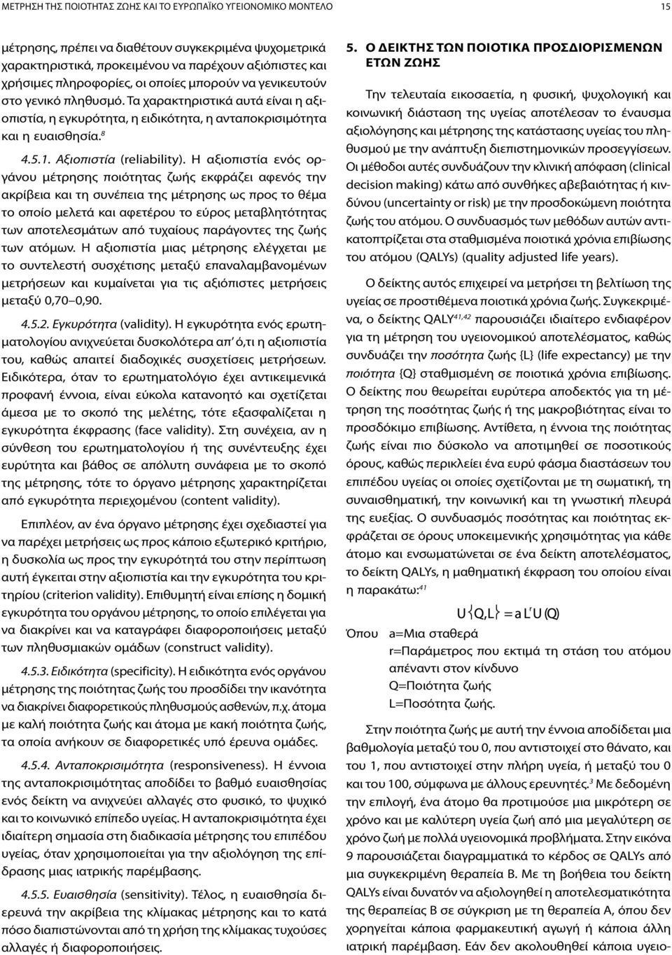 Η αξιοπιστία ενός οργάνου μέτρησης ποιότητας ζωής εκφράζει αφενός την ακρίβεια και τη συνέπεια της μέτρησης ως προς το θέμα το οποίο μελετά και αφετέρου το εύρος μεταβλητότητας των αποτελεσμάτων από