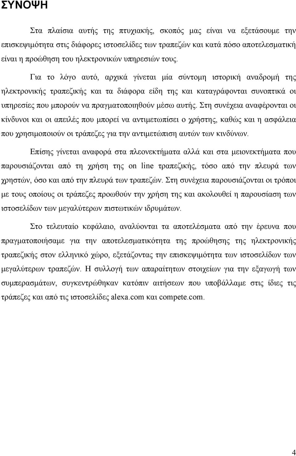 Για το λόγο αυτό, αρχικά γίνεται μία σύντομη ιστορική αναδρομή της ηλεκτρονικής τραπεζικής και τα διάφορα είδη της και καταγράφονται συνοπτικά οι υπηρεσίες που μπορούν να πραγματοποιηθούν μέσω αυτής.