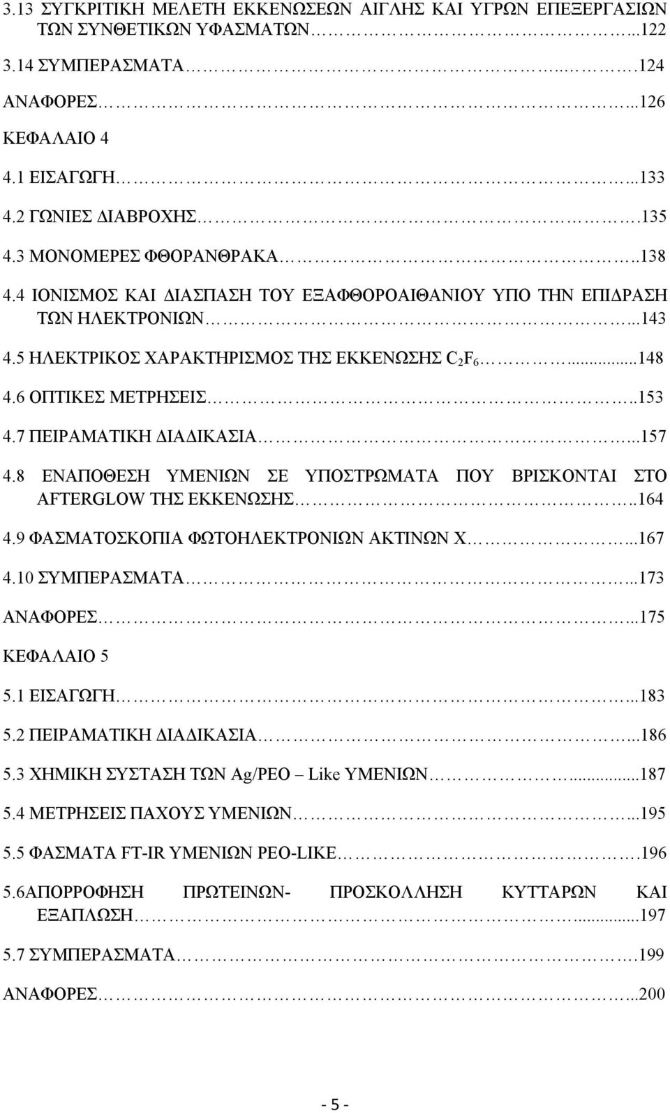 7 ΠΕΙΡΑΜΑΤΙΚΗ ΔΙΑΔΙΚΑΣΙΑ...157 4.8 ΕΝΑΠΟΘΕΣΗ ΥΜΕΝΙΩΝ ΣΕ ΥΠΟΣΤΡΩΜΑΤΑ ΠΟΥ ΒΡΙΣΚΟΝΤΑΙ ΣΤΟ AFTERGLOW ΤΗΣ ΕΚΚΕΝΩΣΗΣ..164 4.9 ΦΑΣΜΑΤΟΣΚΟΠΙΑ ΦΩΤΟΗΛΕΚΤΡΟΝΙΩΝ ΑΚΤΙΝΩΝ Χ...167 4.10 ΣΥΜΠΕΡΑΣΜΑΤΑ...173 ΑΝΑΦΟΡΕΣ.