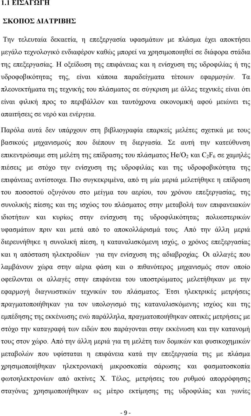 Τα πλεονεκτήματα της τεχνικής του πλάσματος σε σύγκριση με άλλες τεχνικές είναι ότι είναι φιλική προς το περιβάλλον και ταυτόχρονα οικονομική αφού μειώνει τις απαιτήσεις σε νερό και ενέργεια.