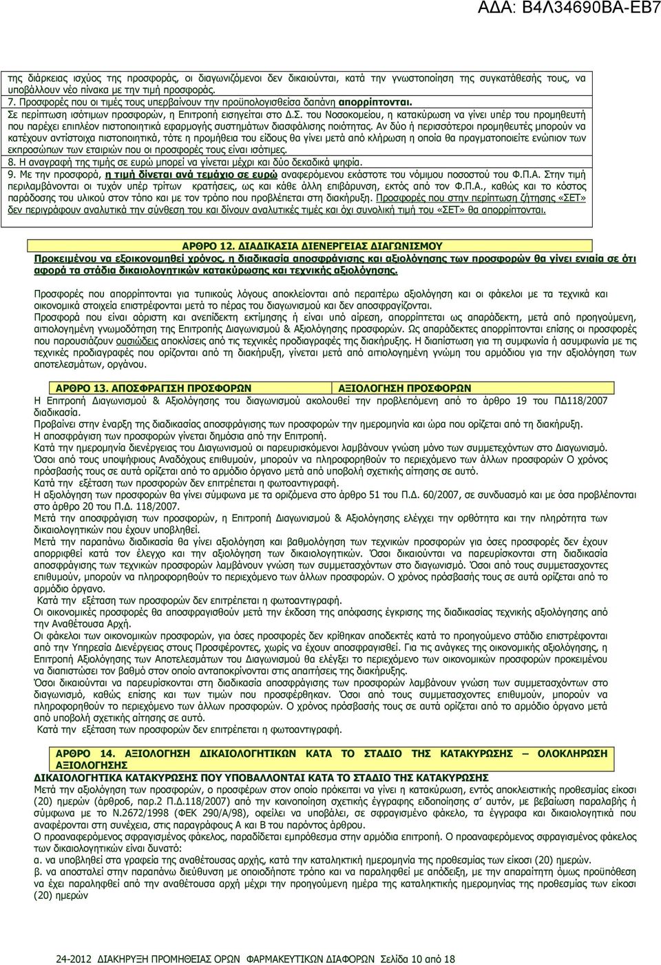 Αν δύο ή περισσότεροι προµηθευτές µπορούν να κατέχουν αντίστοιχα πιστοποιητικά, τότε η προµήθεια του είδους θα γίνει µετά από κλήρωση η οποία θα πραγµατοποιείτε ενώπιον των εκπροσώπων των εταιριών