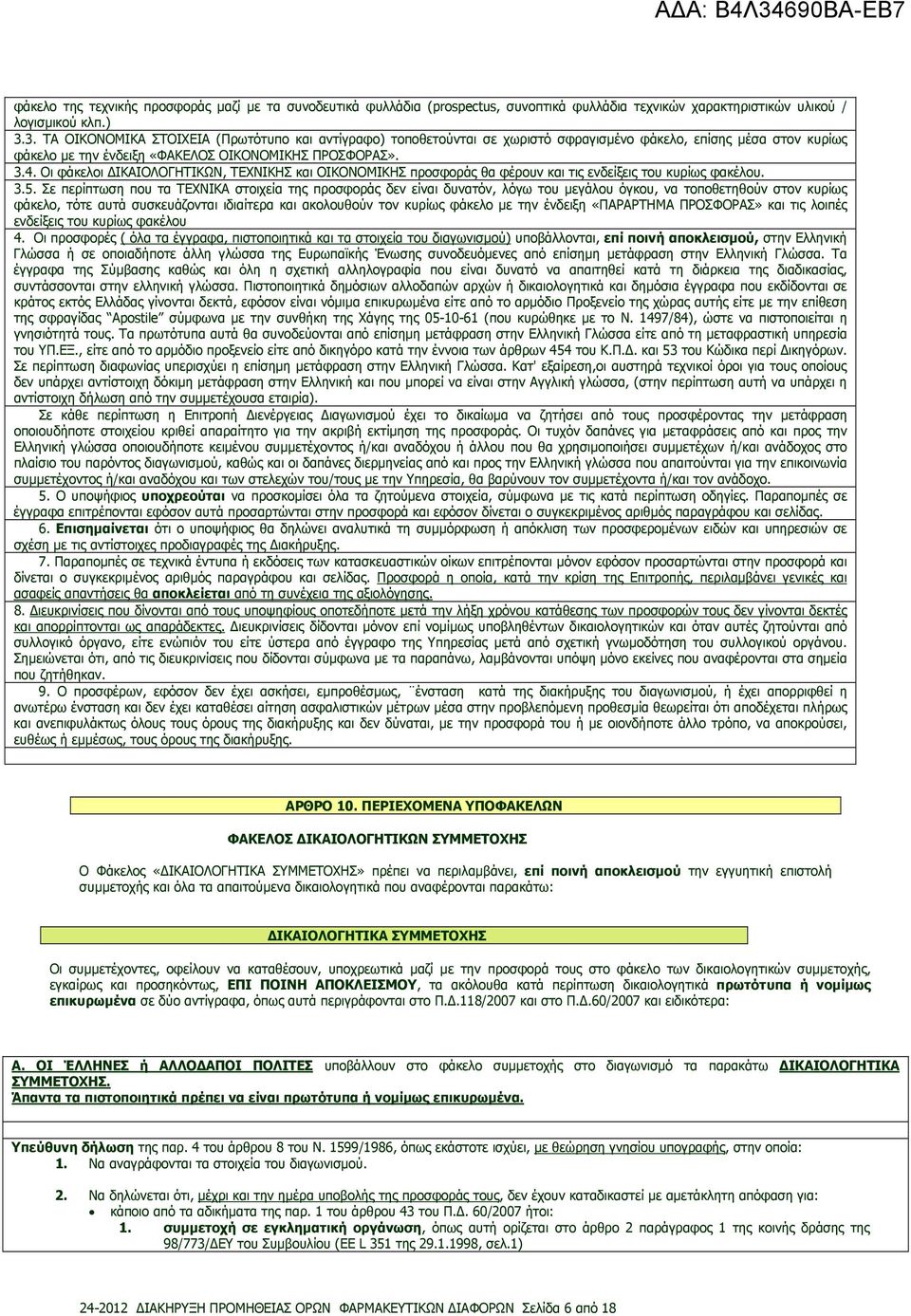 Οι φάκελοι ΙΚΑΙΟΛΟΓΗΤΙΚΩΝ, ΤΕΧΝΙΚΗΣ και ΟΙΚΟΝΟΜΙΚΗΣ προσφοράς θα φέρουν και τις ενδείξεις του κυρίως φακέλου. 3.5.