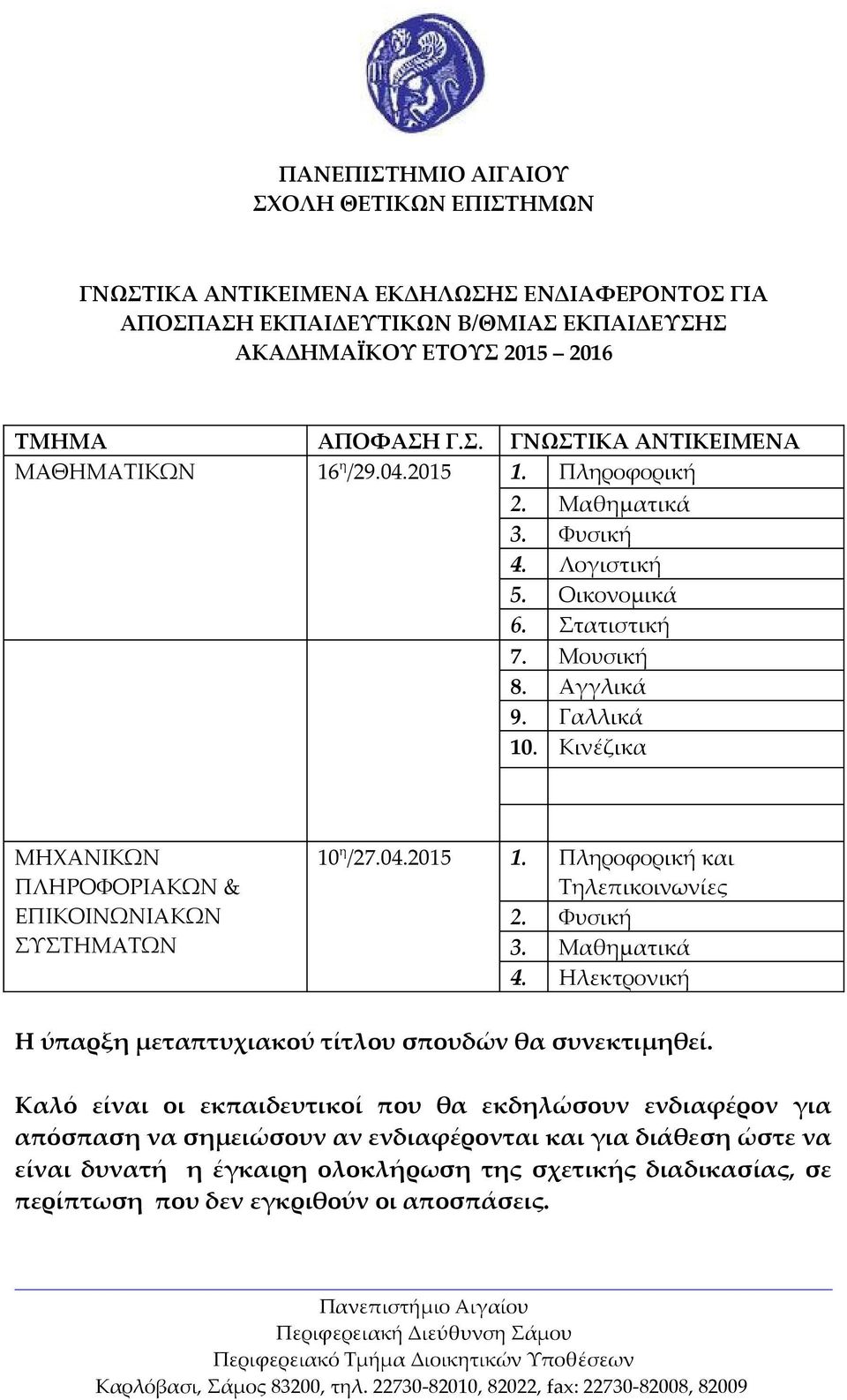 04.2015 1. Πληροφορική και Τηλεπικοινωνίες 2. Φυσική 3. Μαθηματικά 4. Ηλεκτρονική Η ύπαρξη μεταπτυχιακού τίτλου σπουδών θα συνεκτιμηθεί.