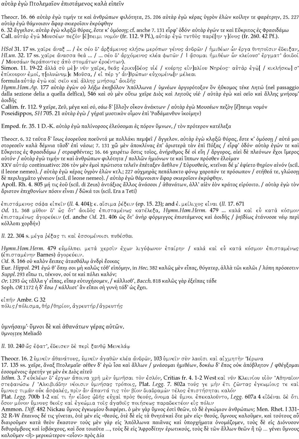 aujta;r ejgw; Mousevwn pezo;n [e[]peimi nomovn (fr. 112. 9 Pf.), aujta;r ejgw; tutqo;" parev[hn g]ovno" (fr. 260. 42 Pf.). HSol 31. 17 ss. cai're a[nax.