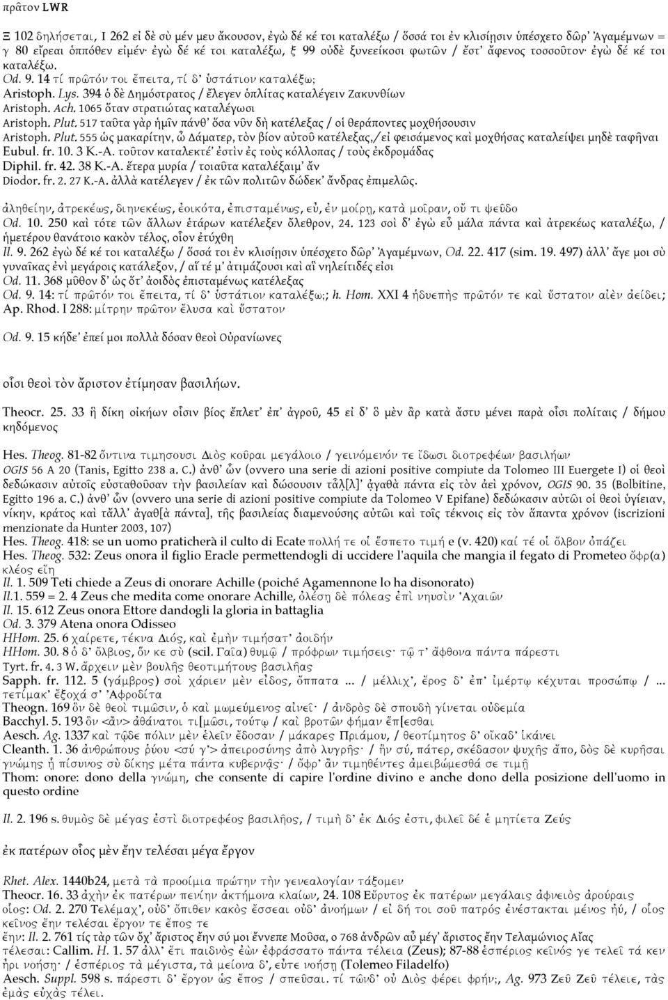 394 ὁ δὲ Δημόστρατος / ἔλεγεν ὁπλίτας καταλέγειν Ζακυνθίων Aristoph. Ach. 1065 ὅταν στρατιώτας καταλέγωσι Aristoph. Plut.
