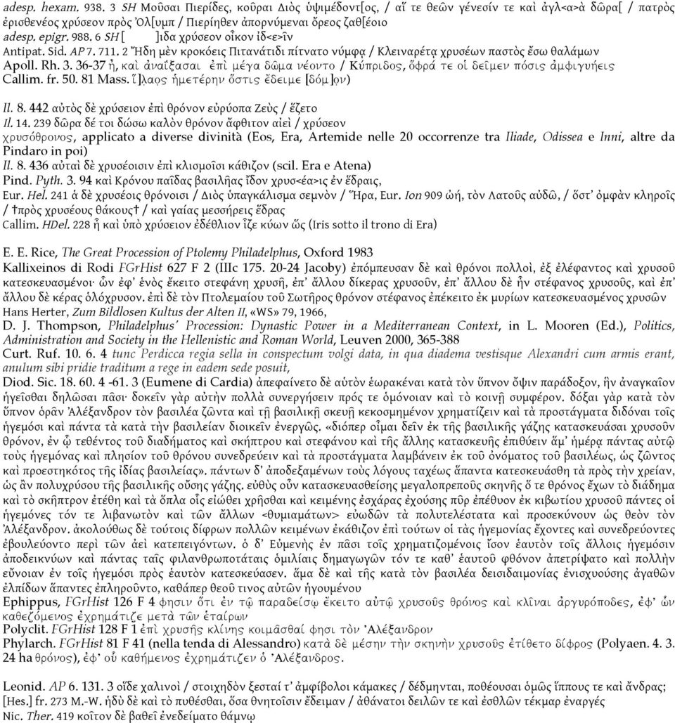 36-37 h\, kai; ajnai>vxasai ejpi; mevga dw'ma nevonto / Kuvprido", o{frav te oij dei'men povsi" ajmfiguhvei" Callim. fr. 50. 81 Mass. i{]l ao " hjmetevrhn o{sti" e[deime [dovm]o n) Il. 8. 442 αὐτὸς δὲ χρύσειον ἐπὶ θρόνον εὐρύοπα Ζεὺς / ἕζετο Il.