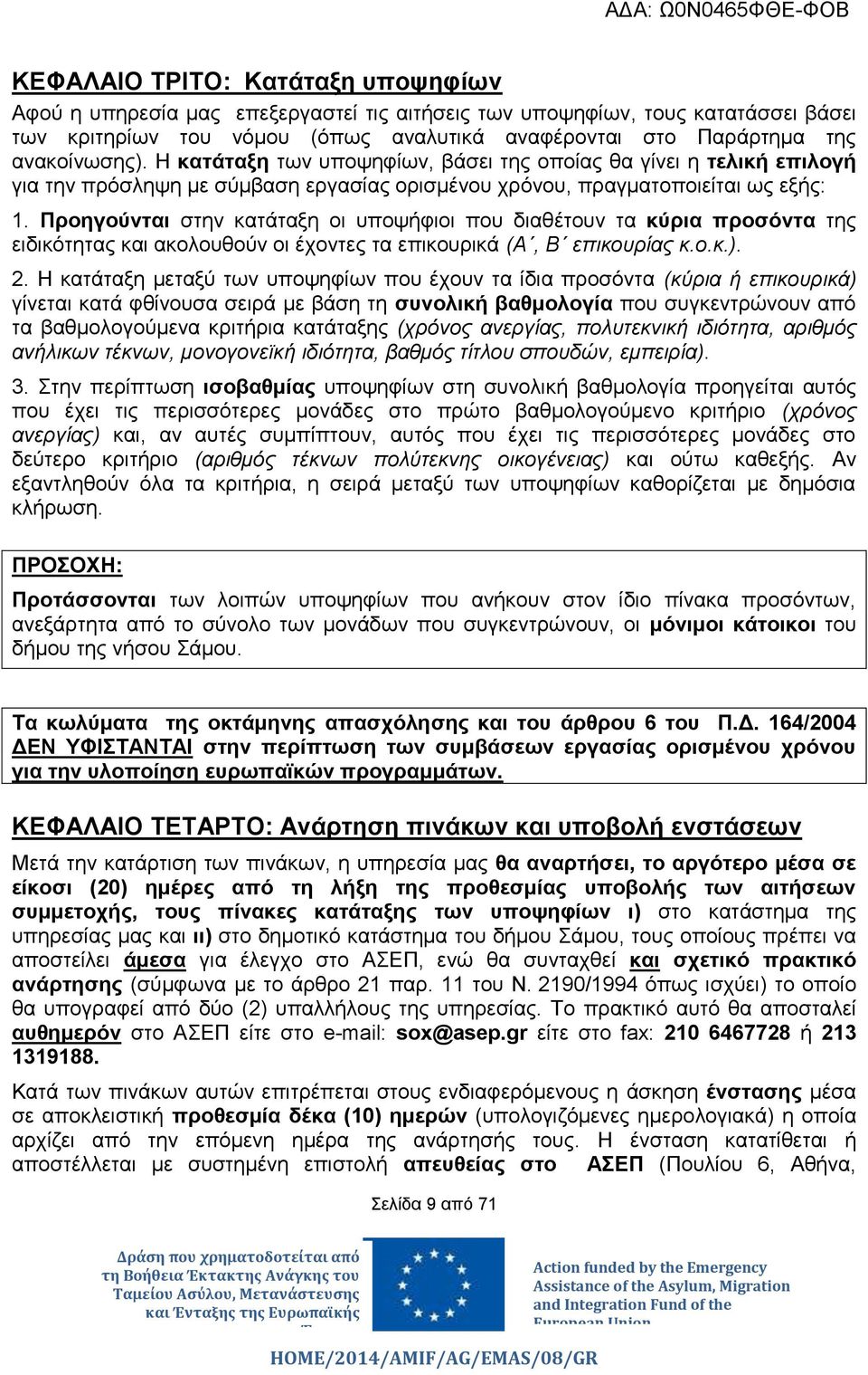 Προηγούνται στην κατάταξη οι υποψήφιοι που διαθέτουν τα κύρια προσόντα της ειδικότητας και ακολουθούν οι έχοντες τα επικουρικά (Α, Β επικουρίας κ.ο.κ.). 2.