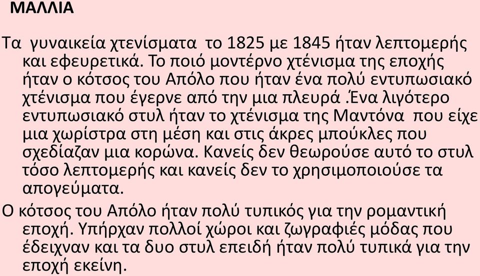 ένα λιγότερο εντυπωσιακό στυλ ήταν το χτένισμα της Μαντόνα που είχε μια χωρίστρα στη μέση και στις άκρες μπούκλες που σχεδίαζαν μια κορώνα.