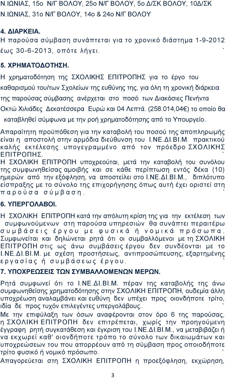 Η χρηματοδότηση της ΣΧΟΛΙΚΗΣ ΕΠΙΤΡΟΠΗΣ για το έργο του καθαρισμού του/των Σχολείων της ευθύνης της, για όλη τη χρονική διάρκεια της παρούσας σύμβασης ανέρχεται στο ποσό των Διακόσιες Πενήντα Οκτώ