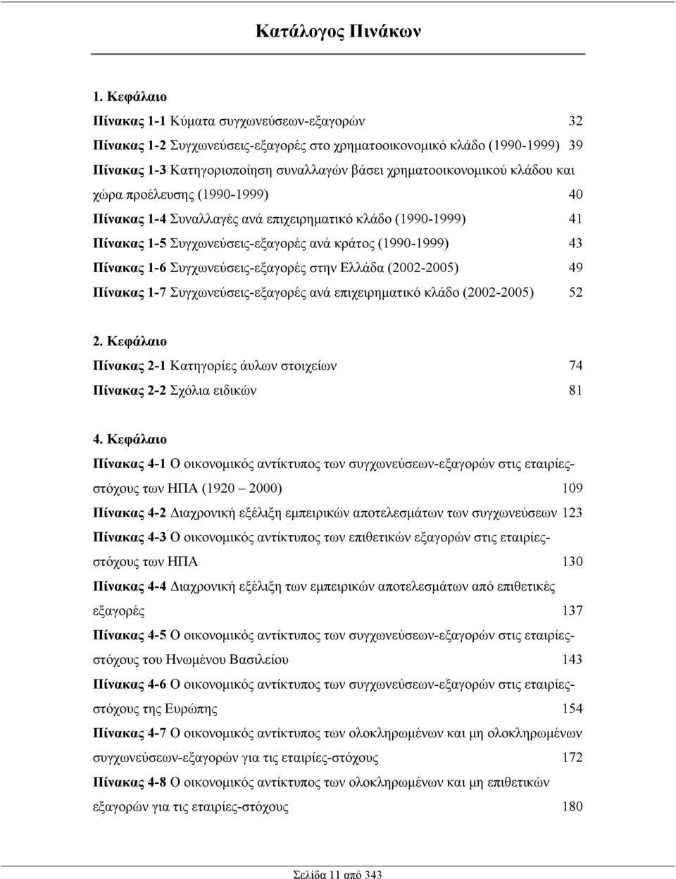 κλάδου και χώρα προέλευσης (1990-1999) 40 Πίνακας 1-4 Συναλλαγές ανά επιχειρηµατικό κλάδο (1990-1999) 41 Πίνακας 1-5 Συγχωνεύσεις-εξαγορές ανά κράτος (1990-1999) 43 Πίνακας 1-6 Συγχωνεύσεις-εξαγορές