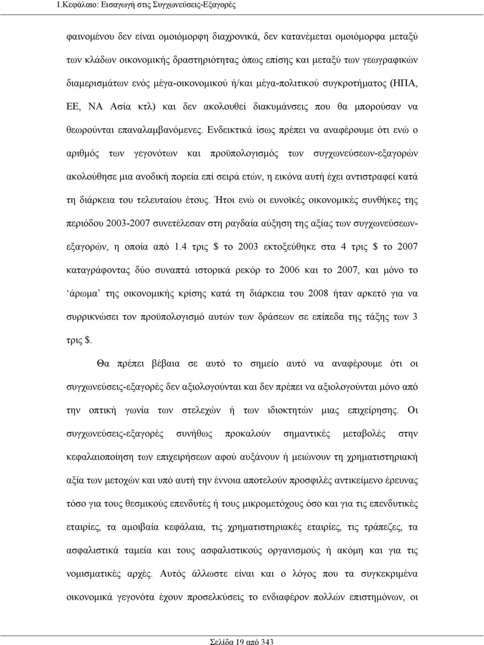 Ενδεικτικά ίσως πρέπει να αναφέρουµε ότι ενώ ο αριθµός των γεγονότων και προϋπολογισµός των συγχωνεύσεων-εξαγορών ακολούθησε µια ανοδική πορεία επί σειρά ετών, η εικόνα αυτή έχει αντιστραφεί κατά τη